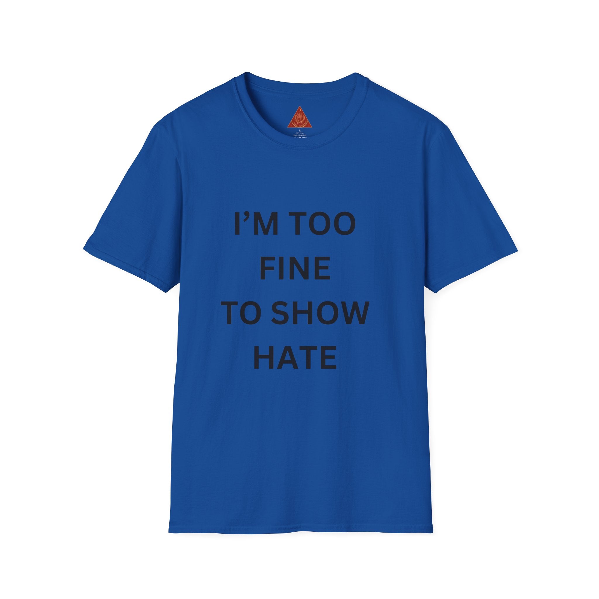 Trono Supremo |  Contemporary | I’m Too Fine To Show Hate T-Shirt — Anti-Hate Statement Tee