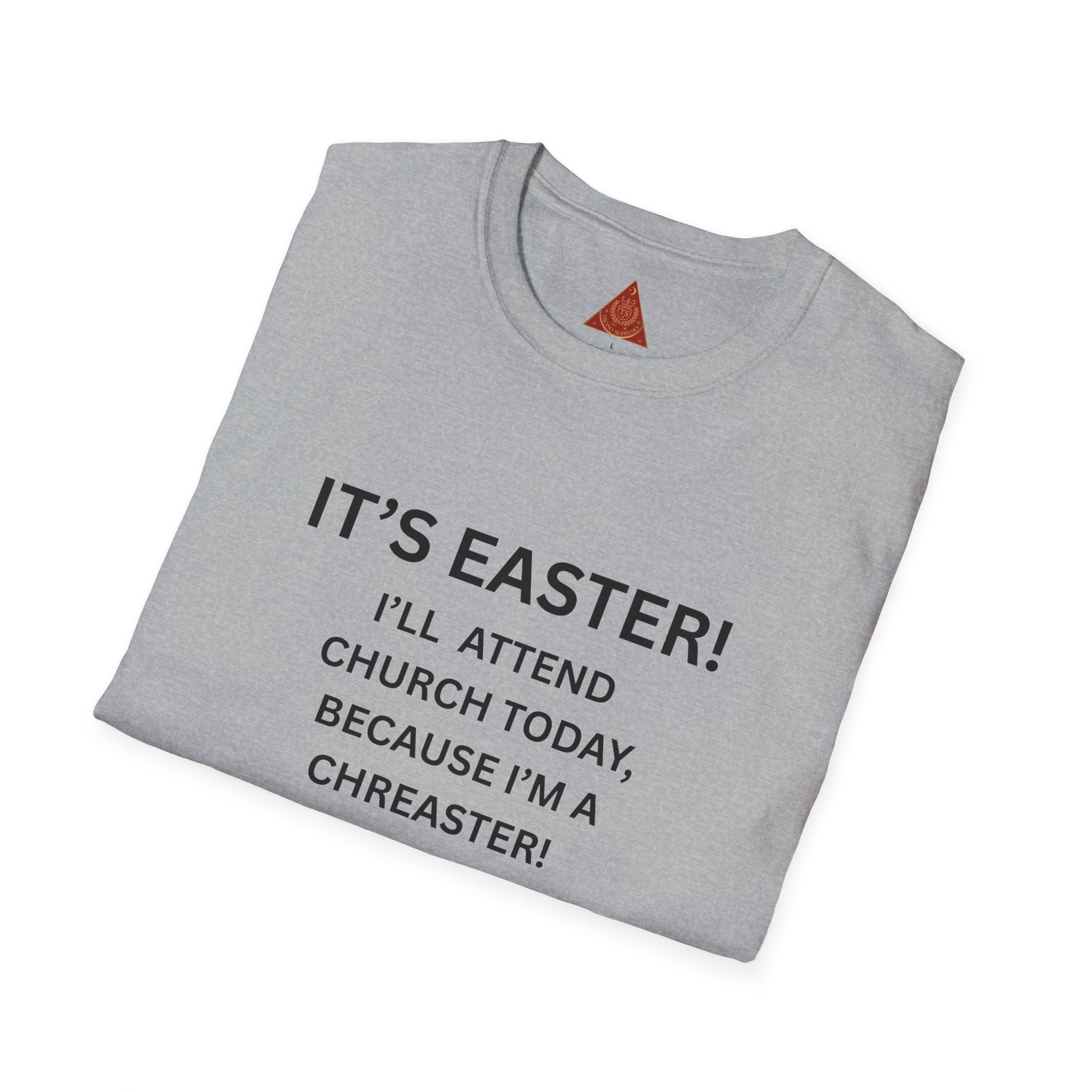 Trono Supremo |  Contemporary  |  Easter Chreaster T-Shirt — "It's Easter! I'll attend church today, because I'm a chreaster! No judgement please!"