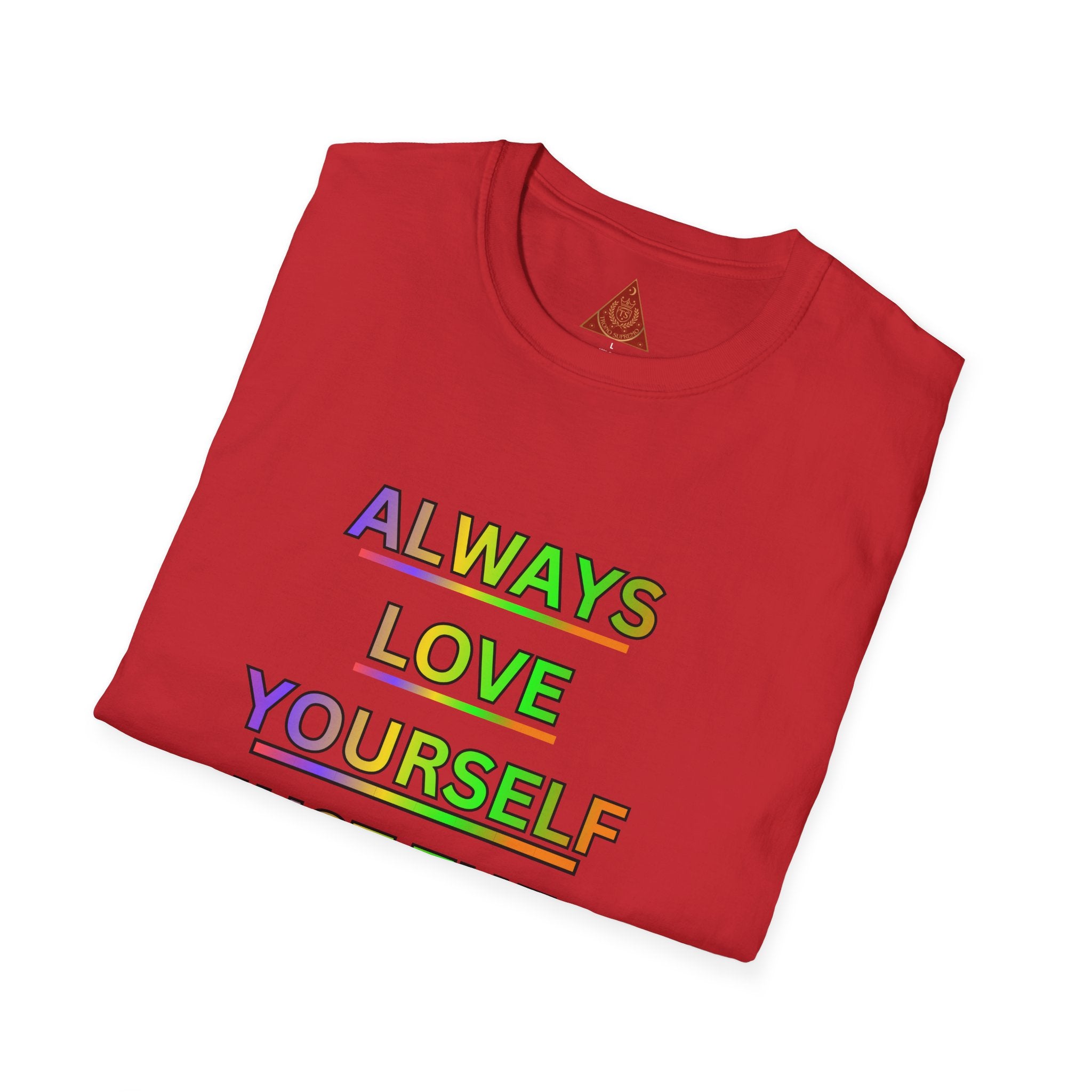 Trono Supremo |  Contemporary  | Inspirational Pride T-Shirt — "Always Love Yourself Just The Way You Are"