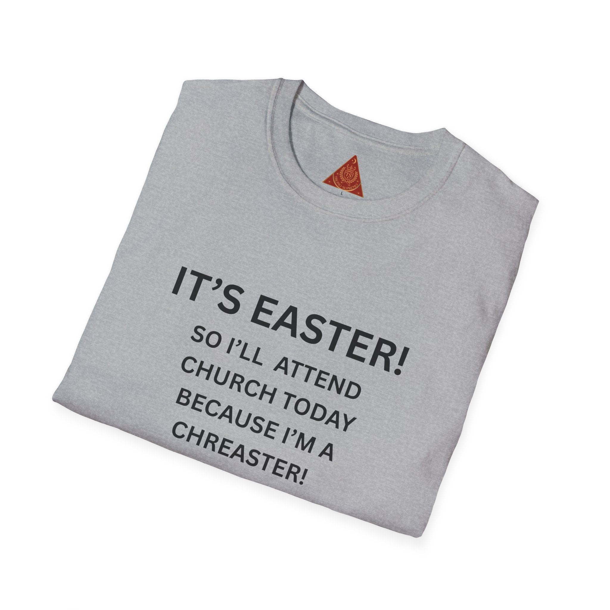 Trono Supremo |  Contemporary  | Easter Church Humor T-Shirt — "It’s Easter! So I’ll Attend Church Today Because I’m A Chreaster!"