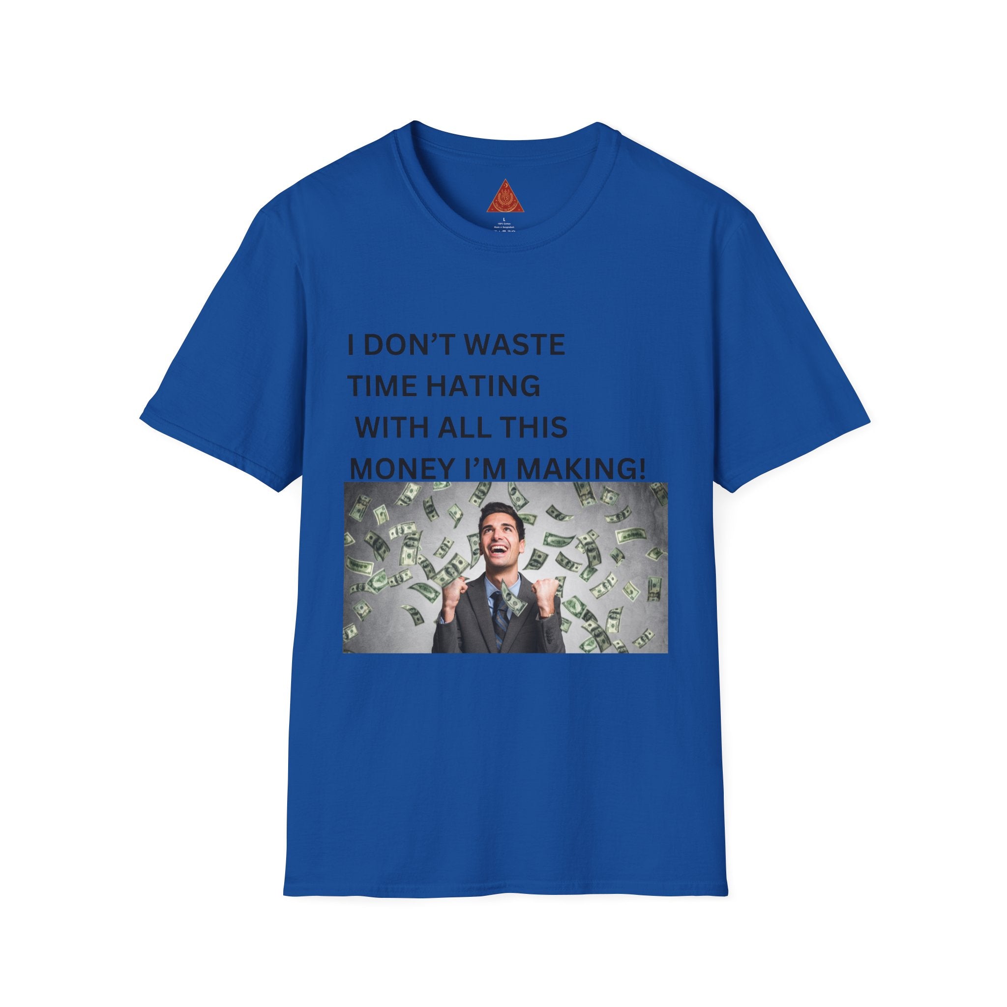 Trono Supremo  |  Contemporary  |  Money-Making Meme T-Shirt — "I Don't Waste Time Hating With All This Money I'm Making!"