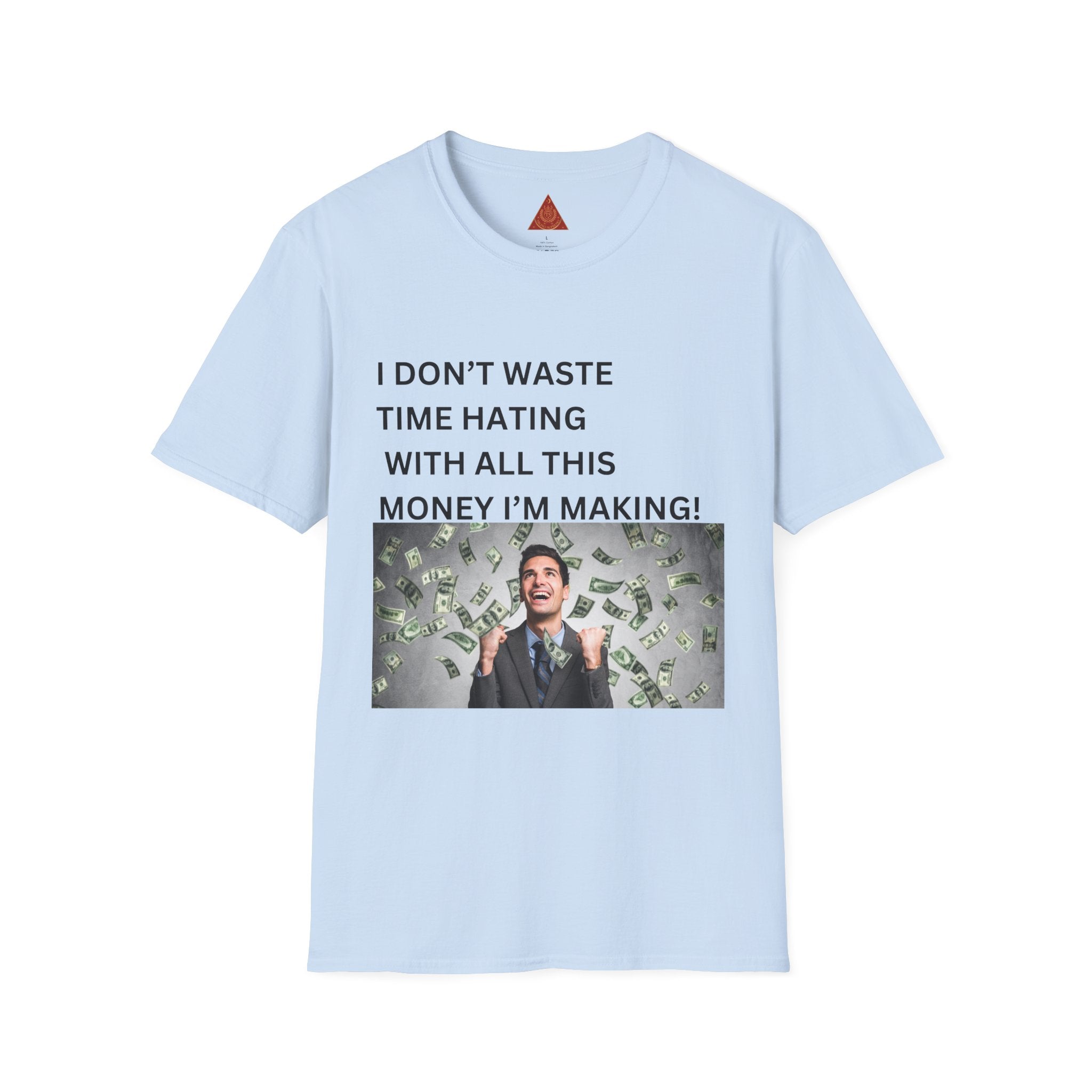 Trono Supremo  |  Contemporary  |  Money-Making Meme T-Shirt — "I Don't Waste Time Hating With All This Money I'm Making!"