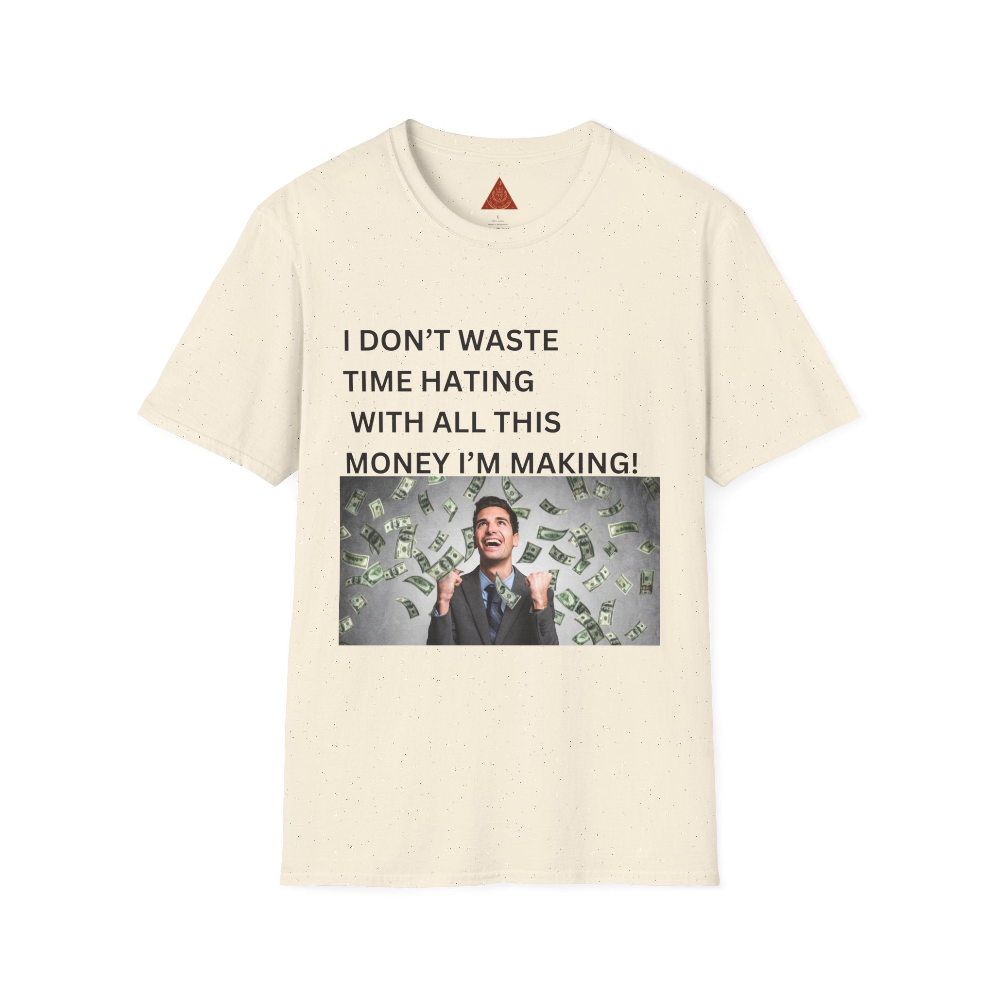 Trono Supremo  |  Contemporary  |  Money-Making Meme T-Shirt — "I Don't Waste Time Hating With All This Money I'm Making!"