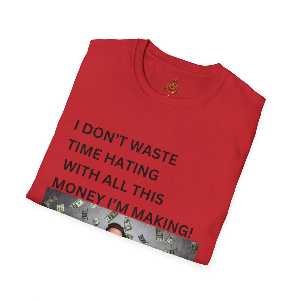 Trono Supremo  |  Contemporary  |  Money-Making Meme T-Shirt — "I Don't Waste Time Hating With All This Money I'm Making!"