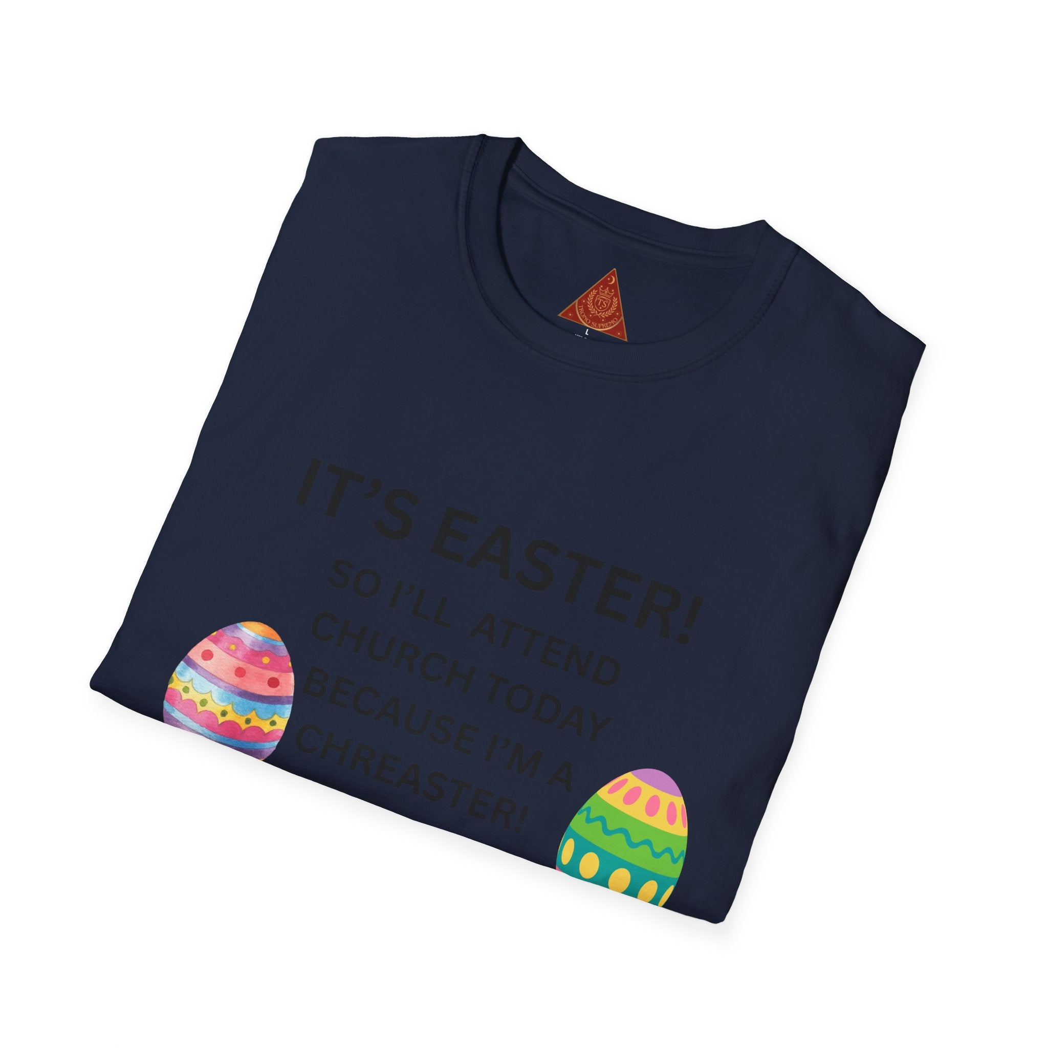 Trono Supremo |  Contemporary  |  Easter Church T-Shirt – “It’s Easter! So I’ll Attend Church Today Because I’m a Chreaster!” with Easter Egg Design