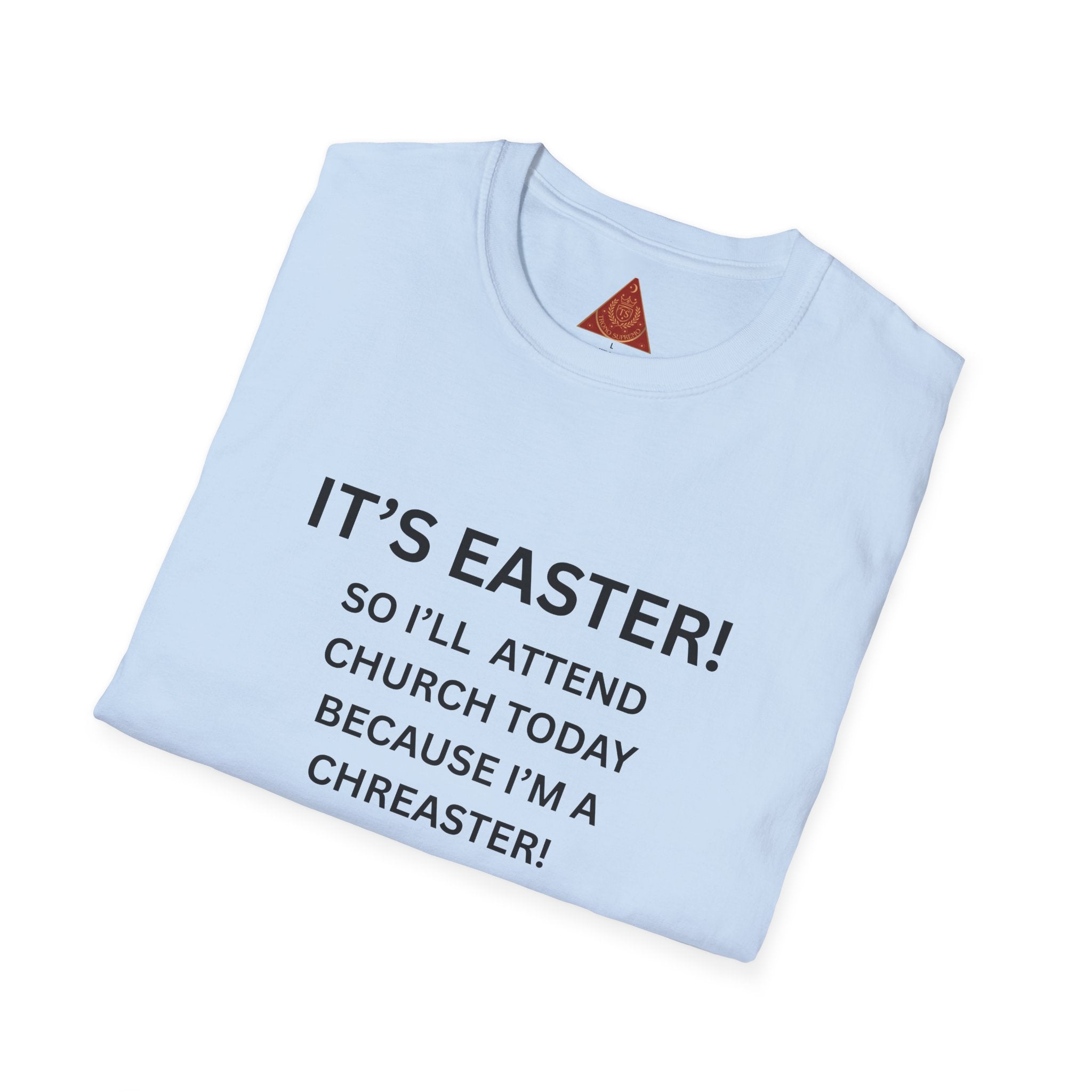 Trono Supremo |  Contemporary  | Easter Church Humor T-Shirt — "It’s Easter! So I’ll Attend Church Today Because I’m A Chreaster!"