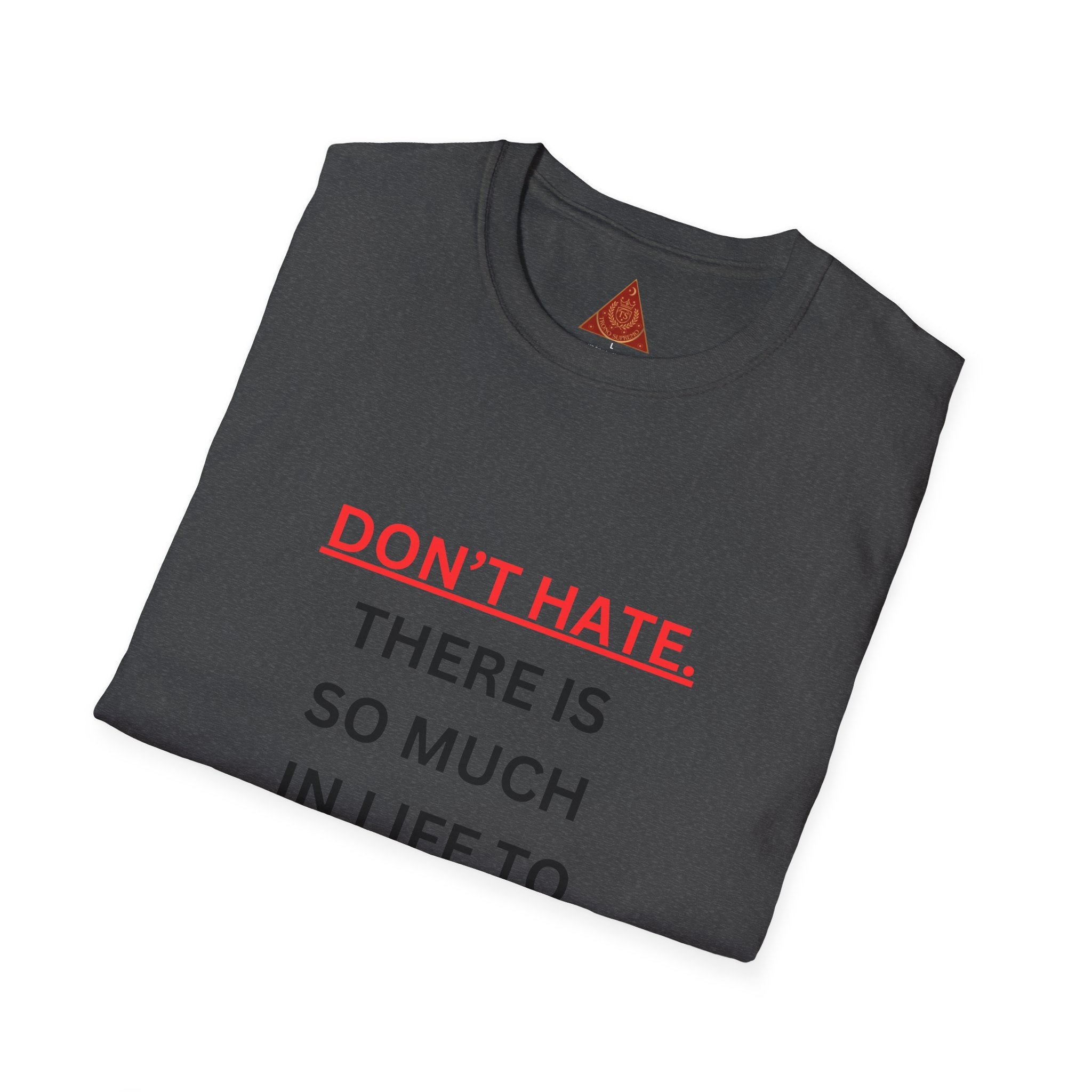 Trono Supremo  |  Contemporary  |  Positive Message T-Shirt — “Don’t Hate. There Is So Much In Life To Appreciate!” Motivational Graphic Tee