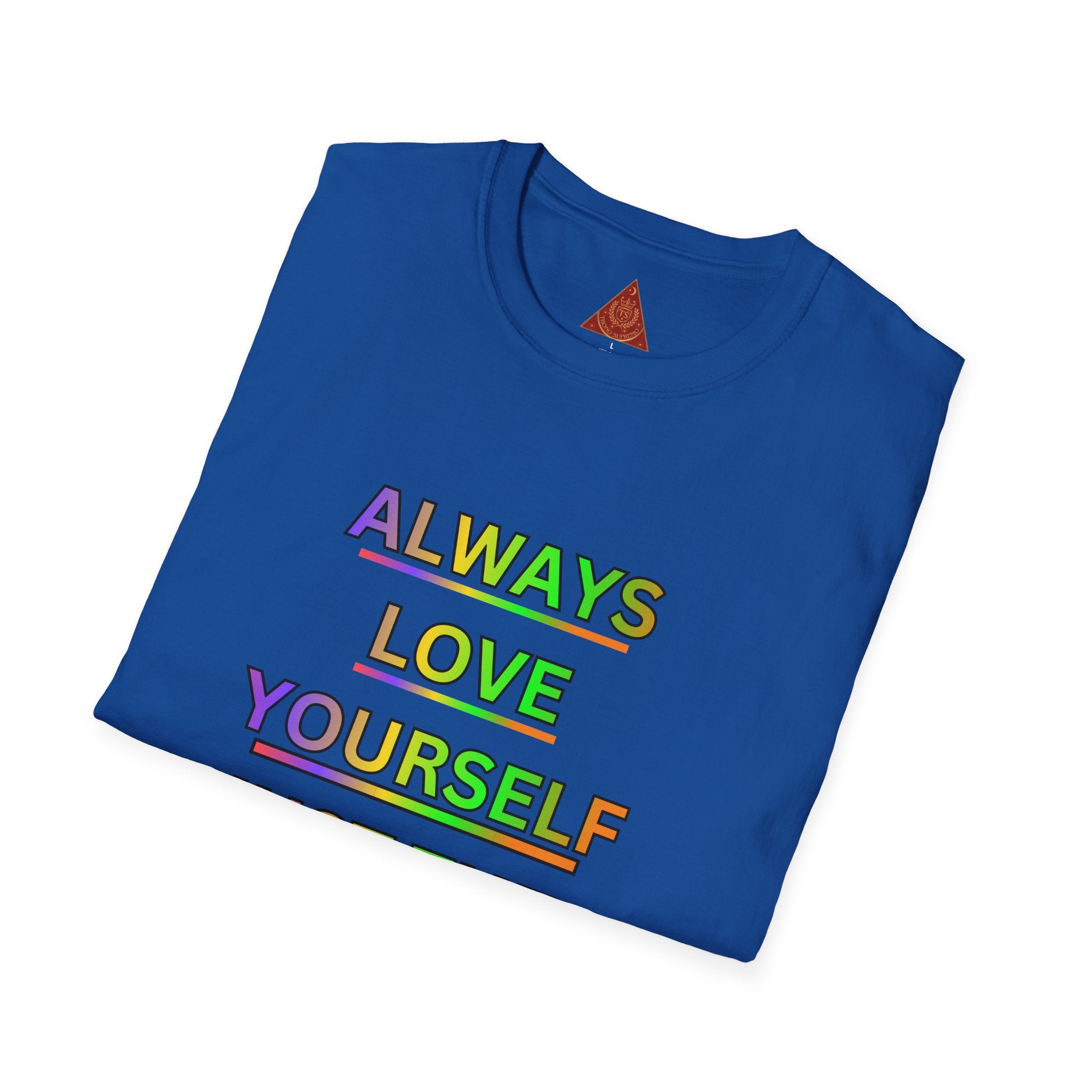 Trono Supremo |  Contemporary  | Inspirational Pride T-Shirt — "Always Love Yourself Just The Way You Are"