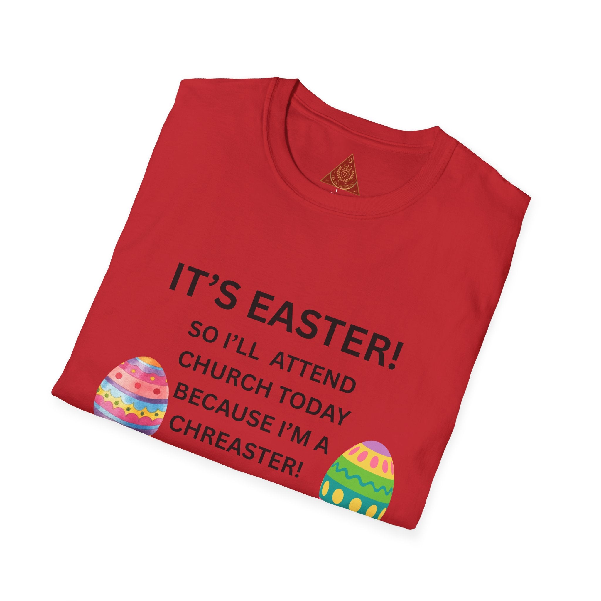 Trono Supremo |  Contemporary  |  Easter Church T-Shirt – “It’s Easter! So I’ll Attend Church Today Because I’m a Chreaster!” with Easter Egg Design