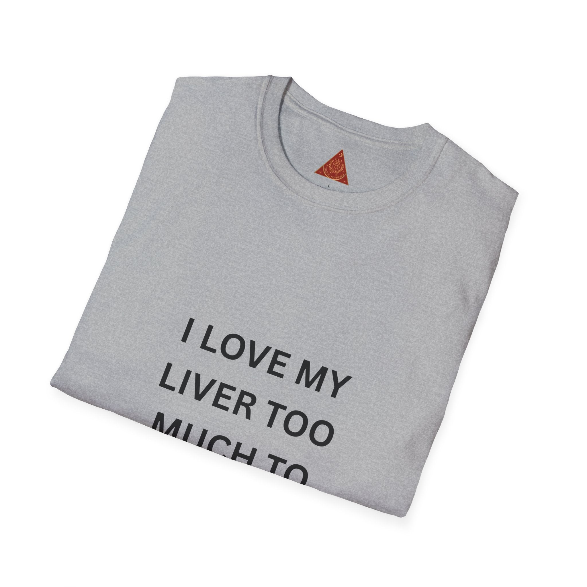 Trono Supremo | Contemporary | I Love My Liver Too Much To Drink Alcohol T-Shirt