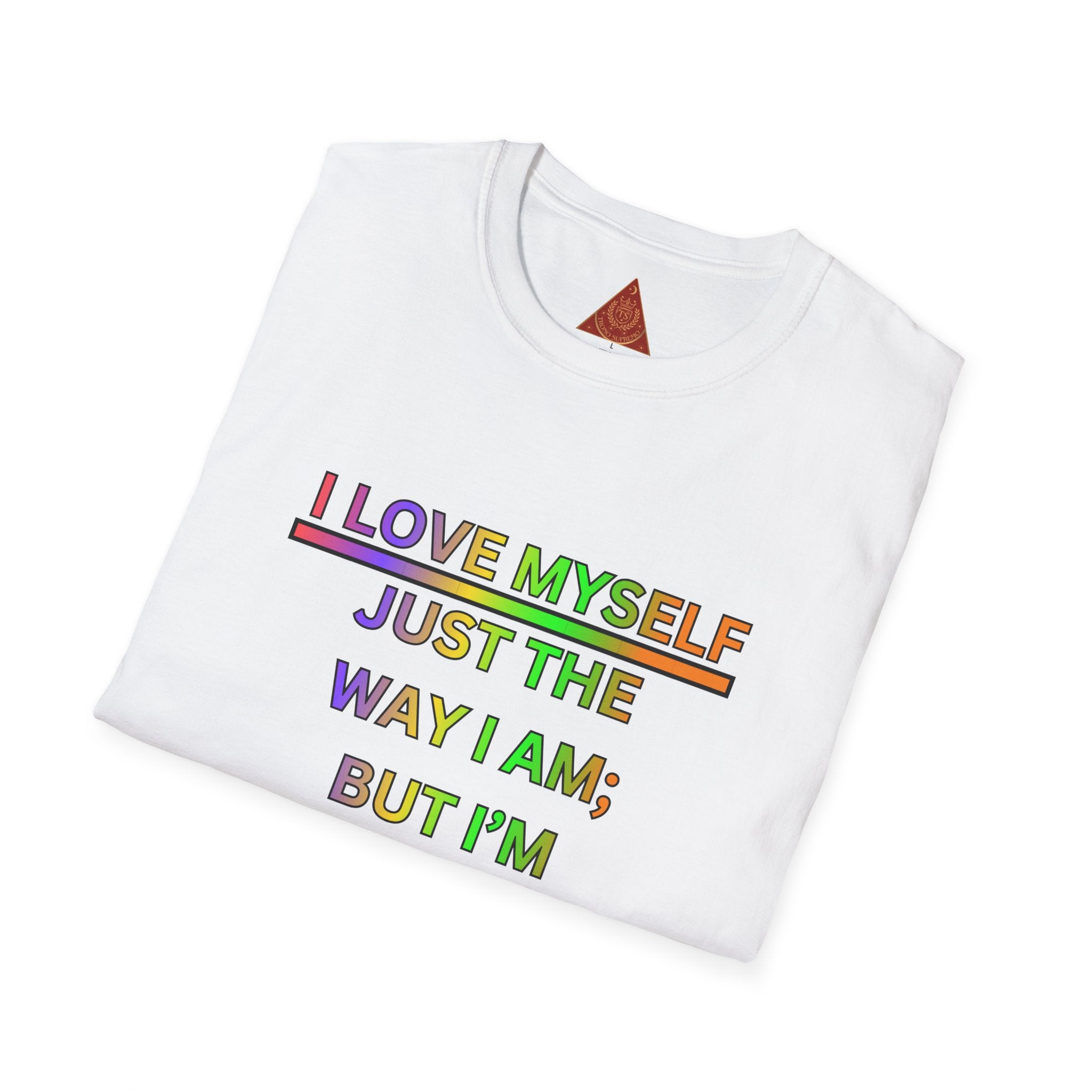 Trono Supremo |  Contemporary  | Self-Love Motivational T-Shirt — "I Love Myself Just the Way I Am; But I'm Constantly Improving Everyday"