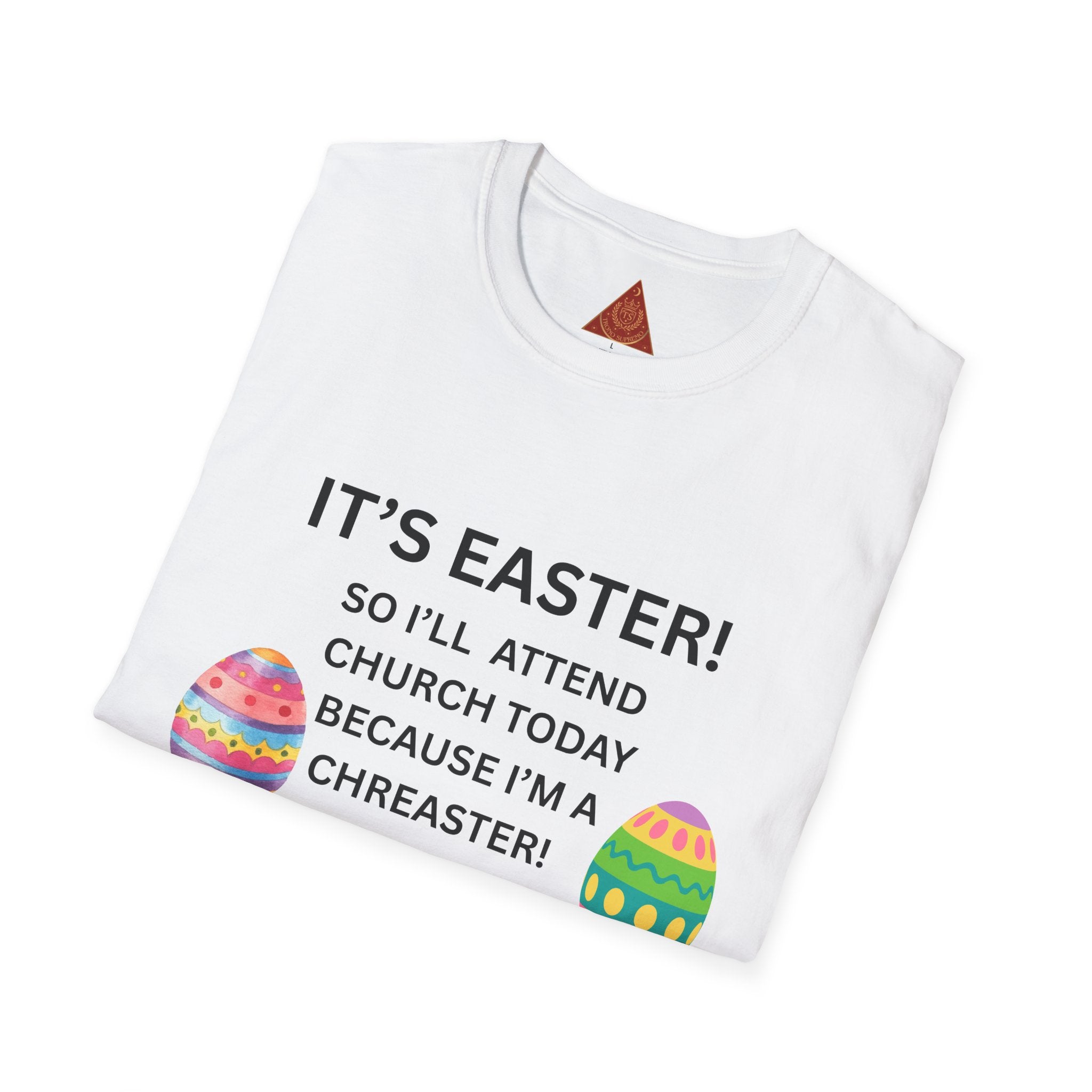 Trono Supremo |  Contemporary  |  Easter Church T-Shirt – “It’s Easter! So I’ll Attend Church Today Because I’m a Chreaster!” with Easter Egg Design