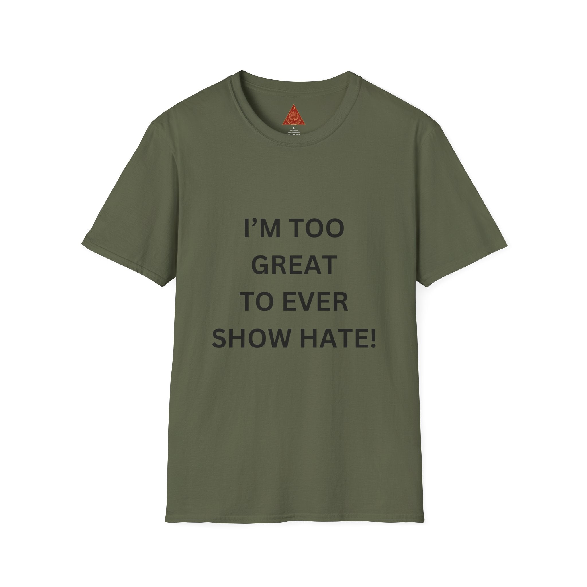 Trono Supremo |  Contemporary | Message T-Shirt — "I’m Too Great To Ever Show Hate!" Inspirational Graphic Tee