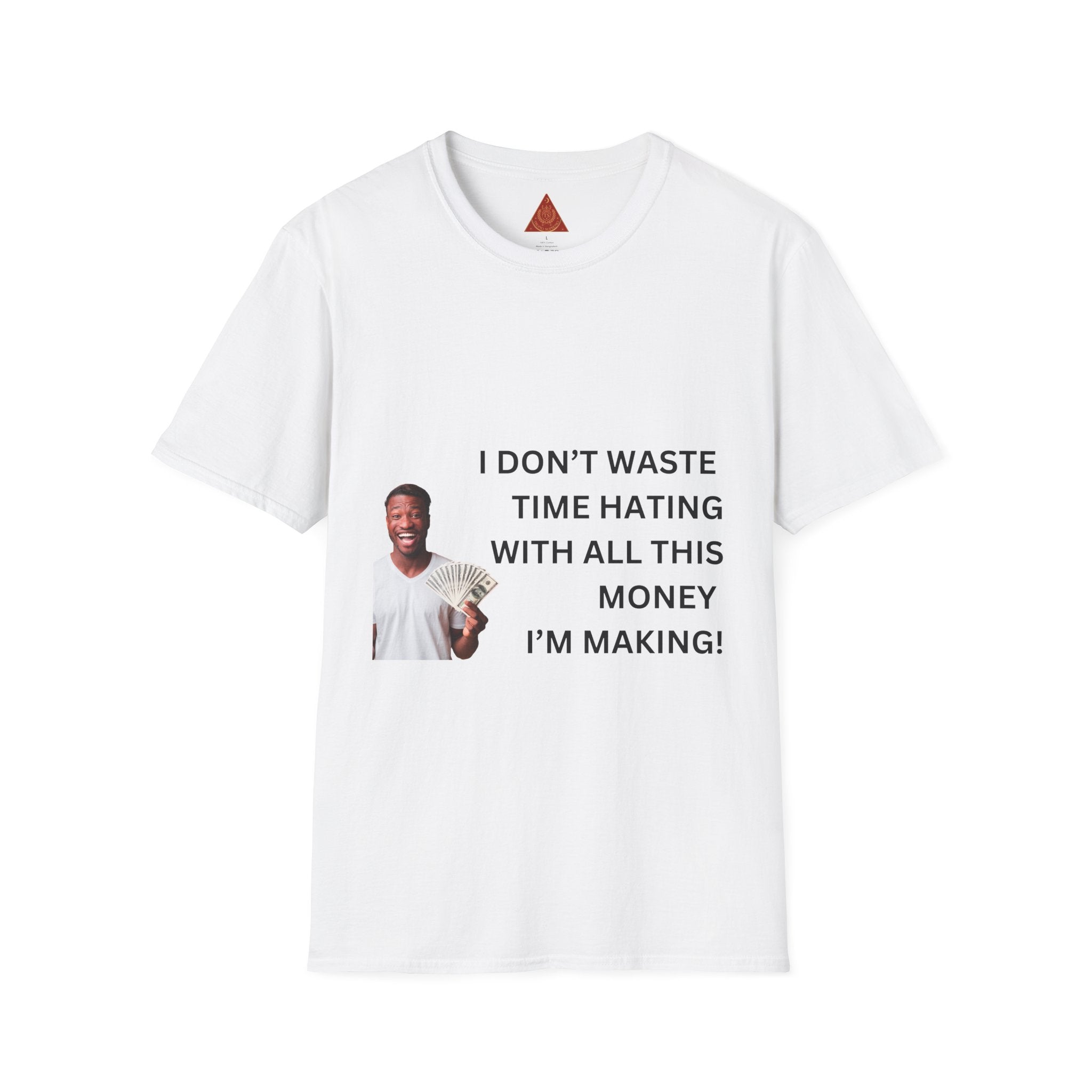 Trono Supremo  |  Contemporary  |  Money-Making Hustle T-Shirt — "I Don't Waste Time Hating With All This Money I'm Making"