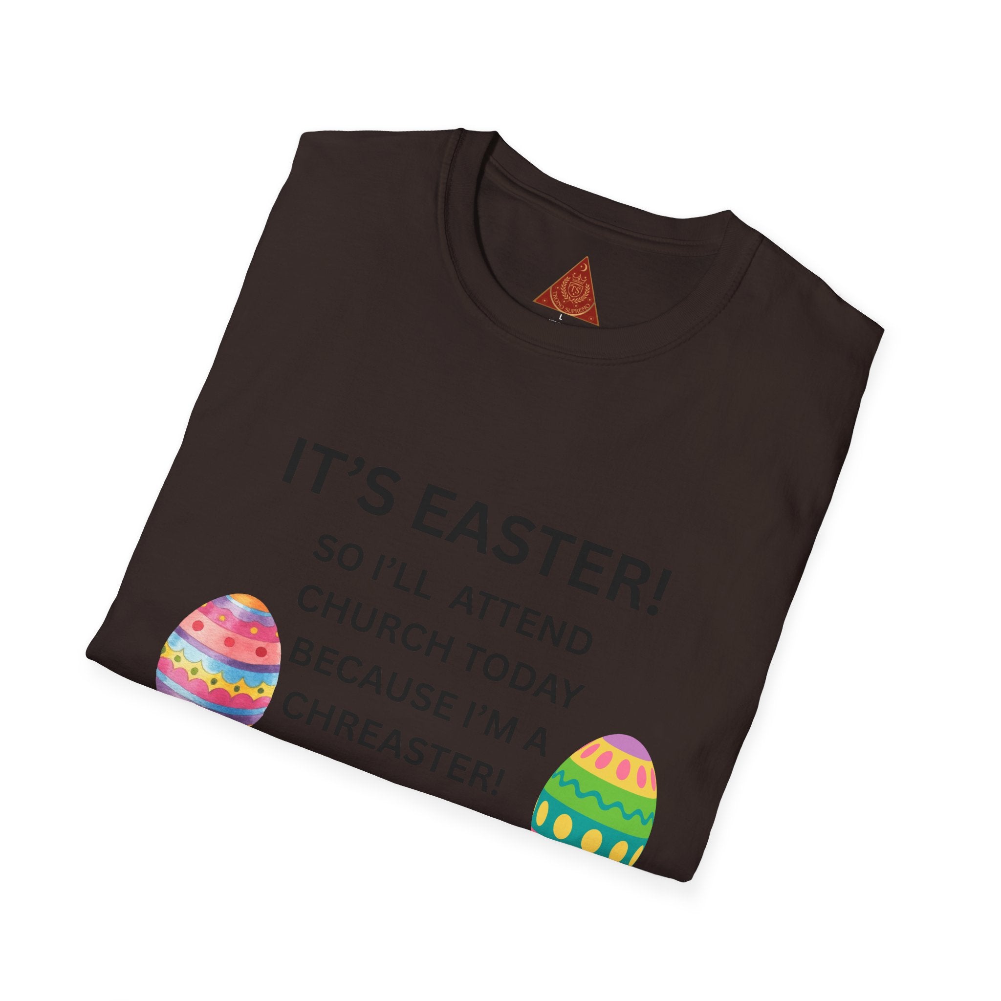 Trono Supremo |  Contemporary  |  Easter Church T-Shirt – “It’s Easter! So I’ll Attend Church Today Because I’m a Chreaster!” with Easter Egg Design