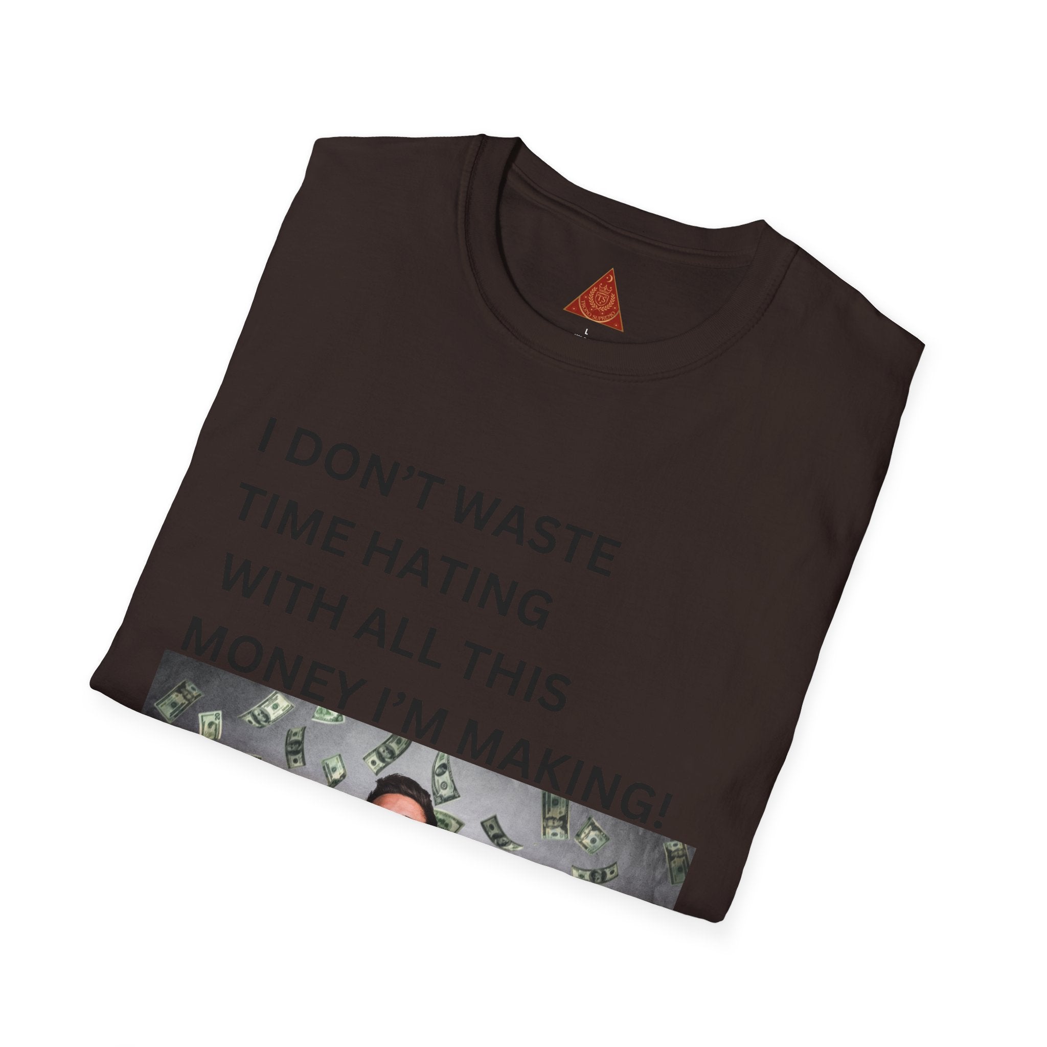 Trono Supremo  |  Contemporary  |  Money-Making Meme T-Shirt — "I Don't Waste Time Hating With All This Money I'm Making!"
