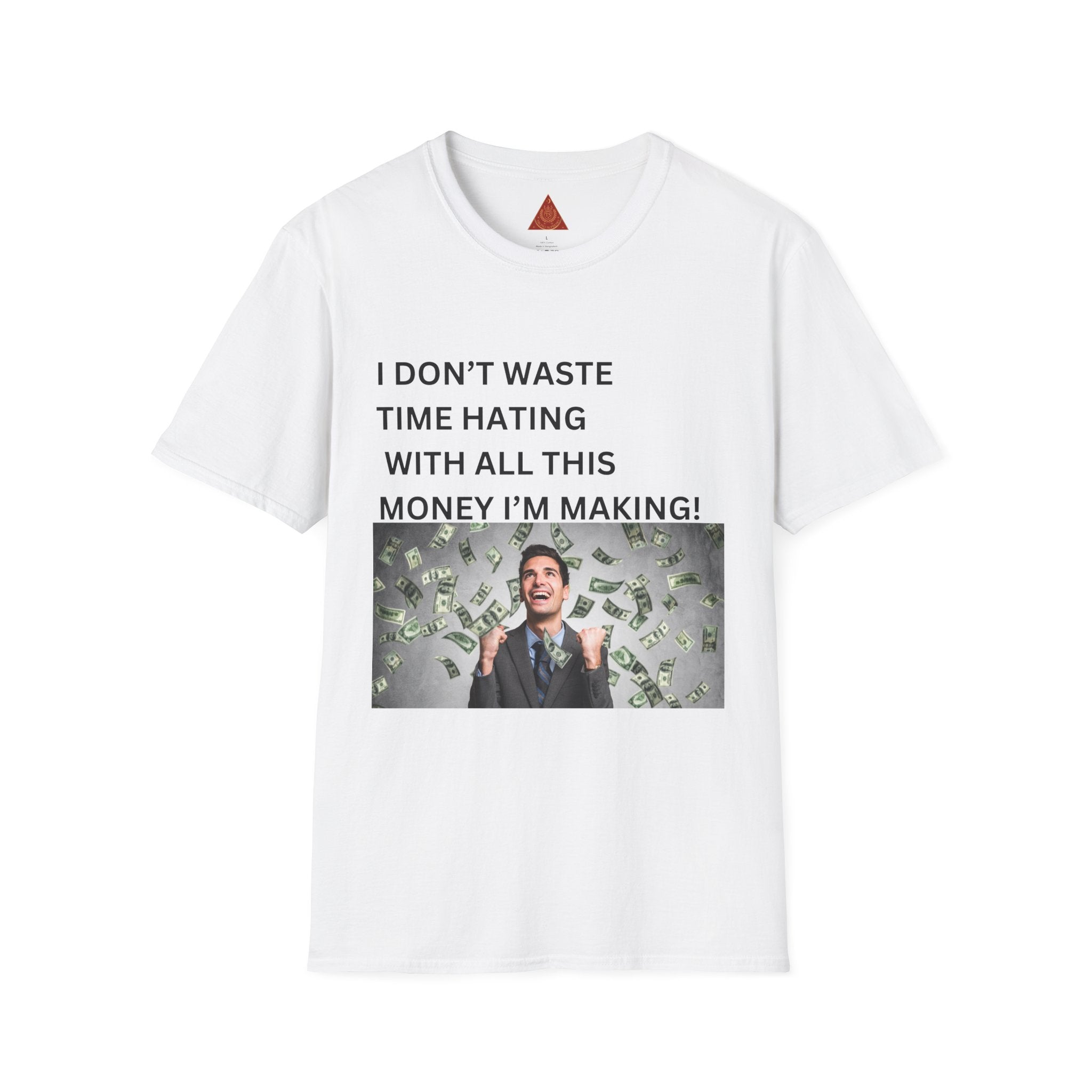 Trono Supremo  |  Contemporary  |  Money-Making Meme T-Shirt — "I Don't Waste Time Hating With All This Money I'm Making!"