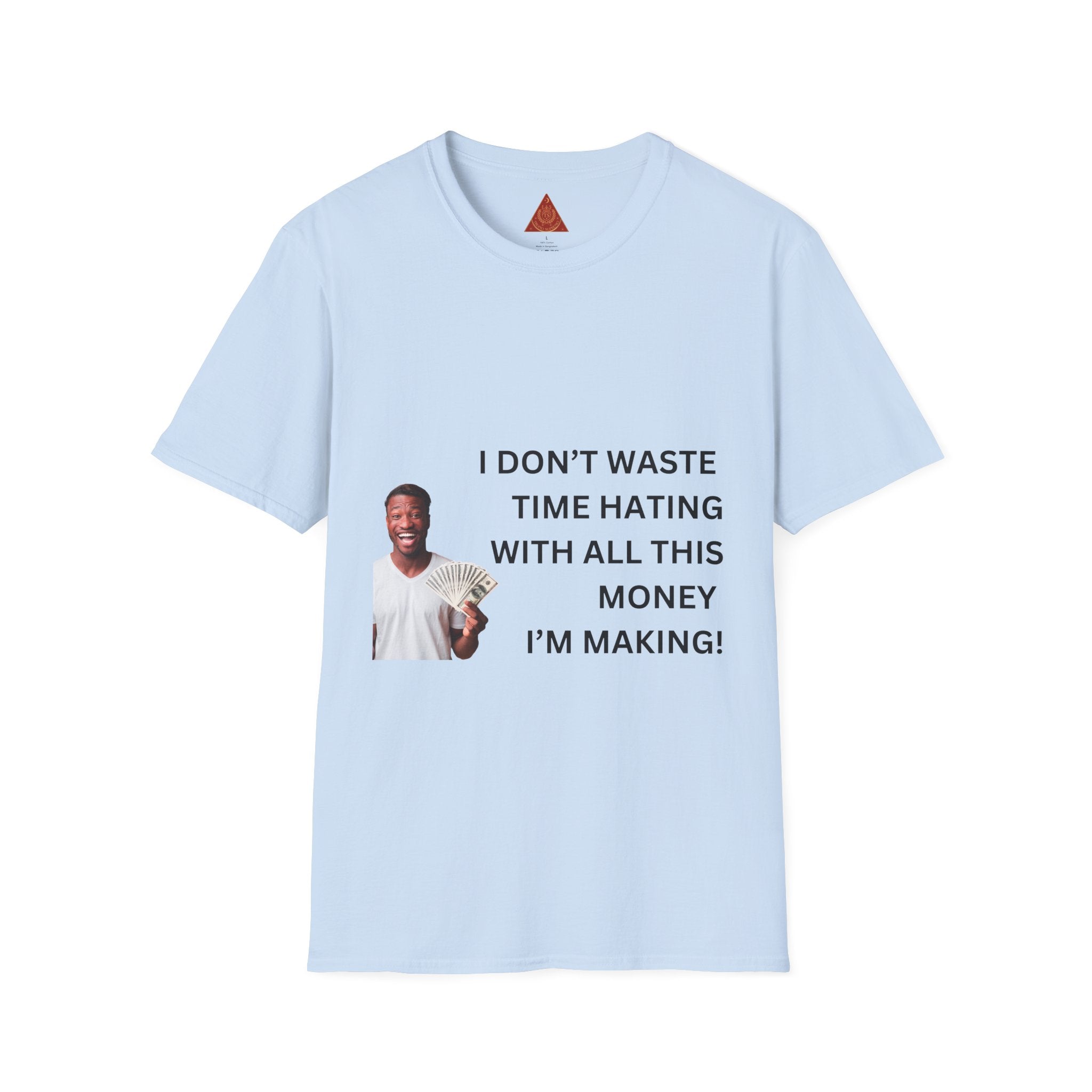 Trono Supremo  |  Contemporary  |  Money-Making Hustle T-Shirt — "I Don't Waste Time Hating With All This Money I'm Making"
