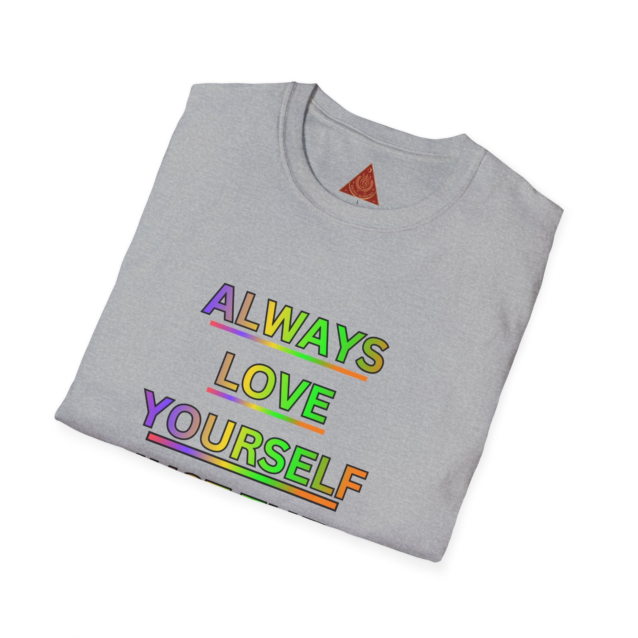 Trono Supremo |  Contemporary  | Inspirational Pride T-Shirt — "Always Love Yourself Just The Way You Are"
