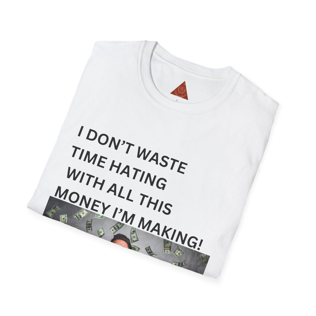 Trono Supremo  |  Contemporary  |  Money-Making Meme T-Shirt — "I Don't Waste Time Hating With All This Money I'm Making!"