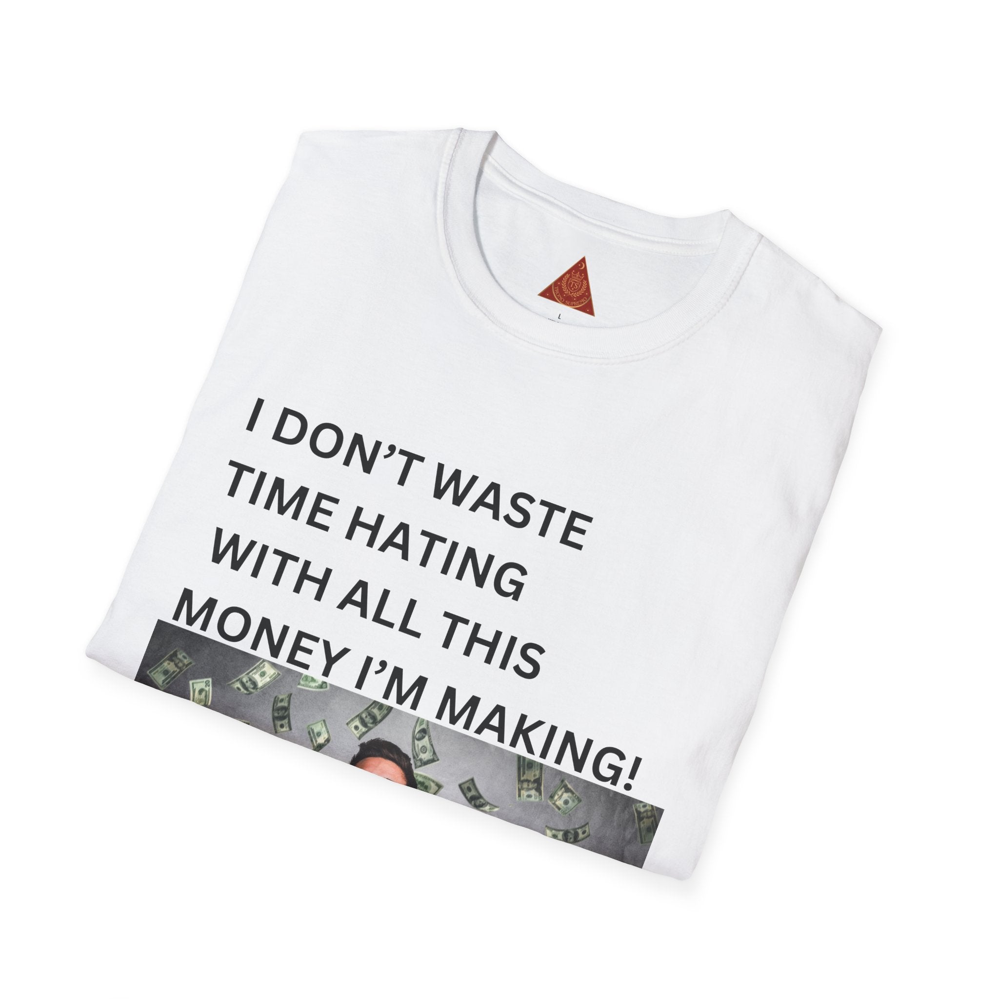 Trono Supremo  |  Contemporary  |  Money-Making Meme T-Shirt — "I Don't Waste Time Hating With All This Money I'm Making!"