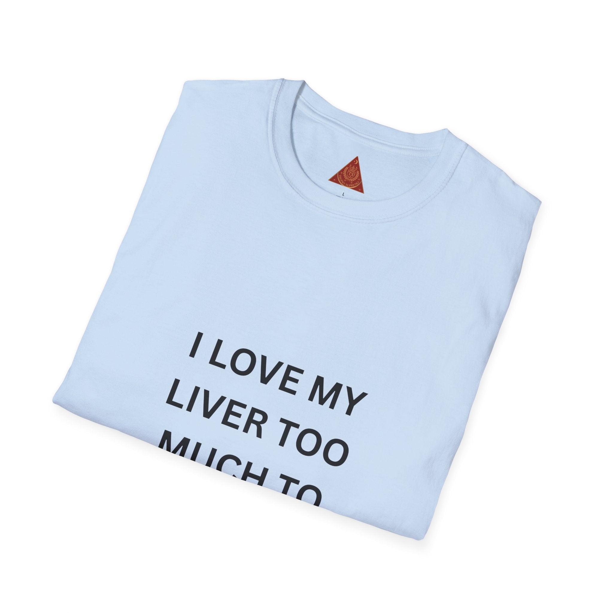 Trono Supremo | Contemporary | I Love My Liver Too Much To Drink Alcohol T-Shirt