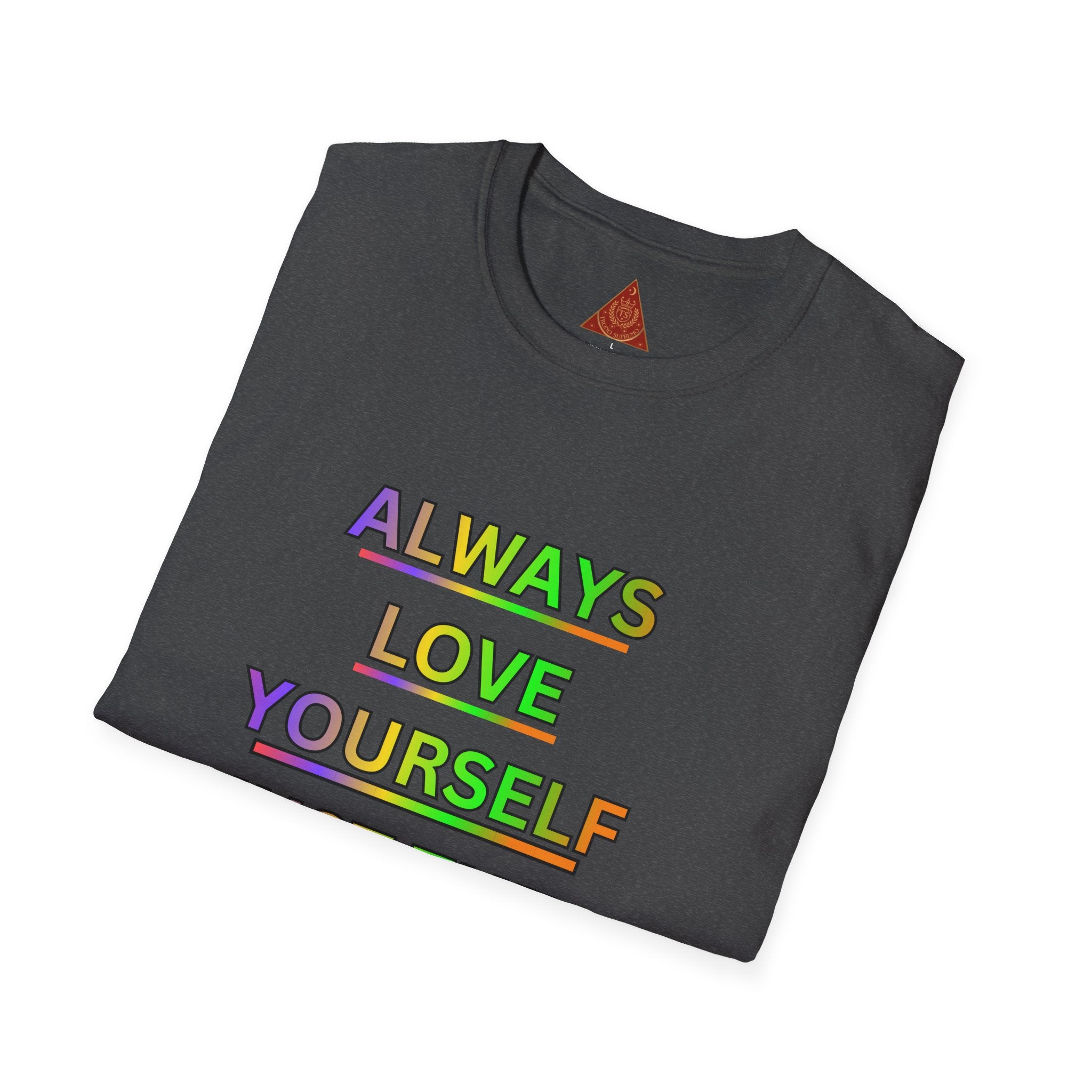Trono Supremo |  Contemporary  | Inspirational Pride T-Shirt — "Always Love Yourself Just The Way You Are"
