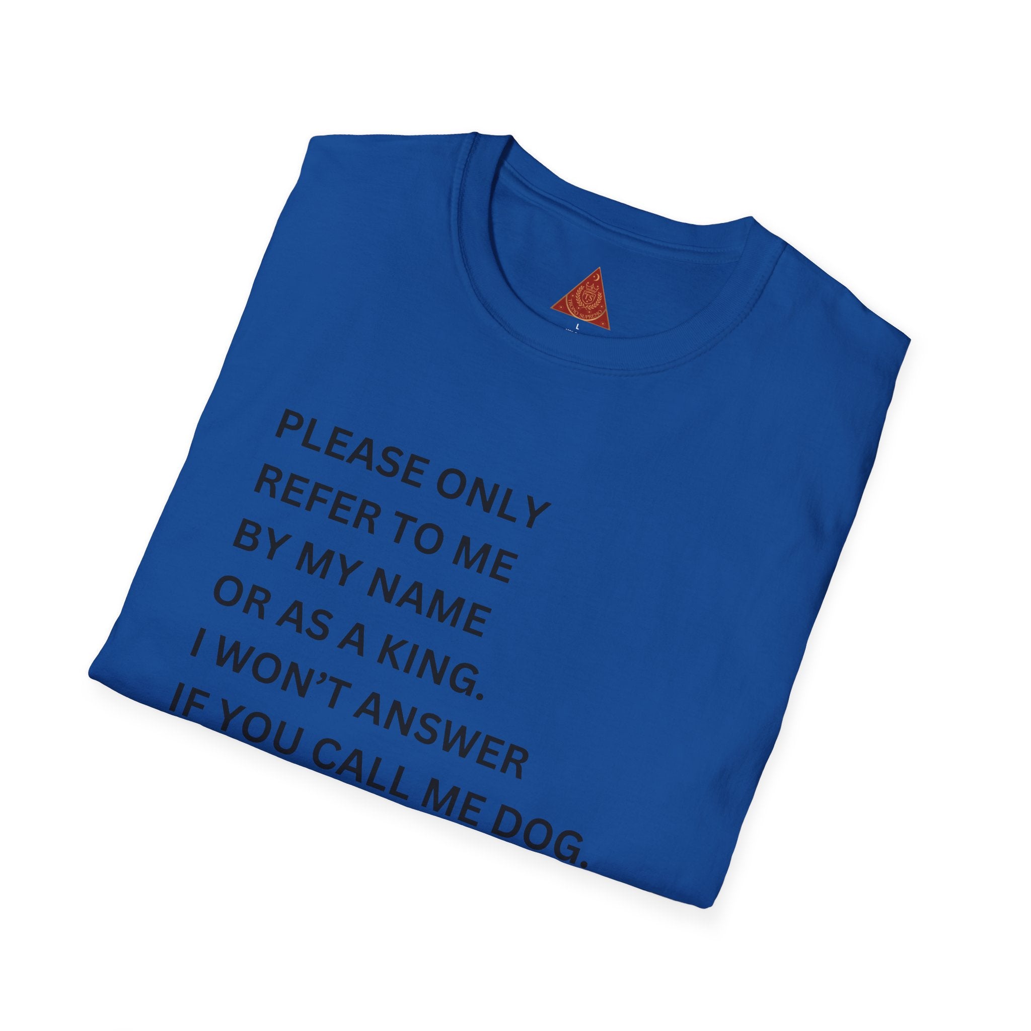 Trono Supremo | Contemporary |  King Quote T‑Shirt – "Please Only Refer To Me By My Name Or As A King" Crown Tee