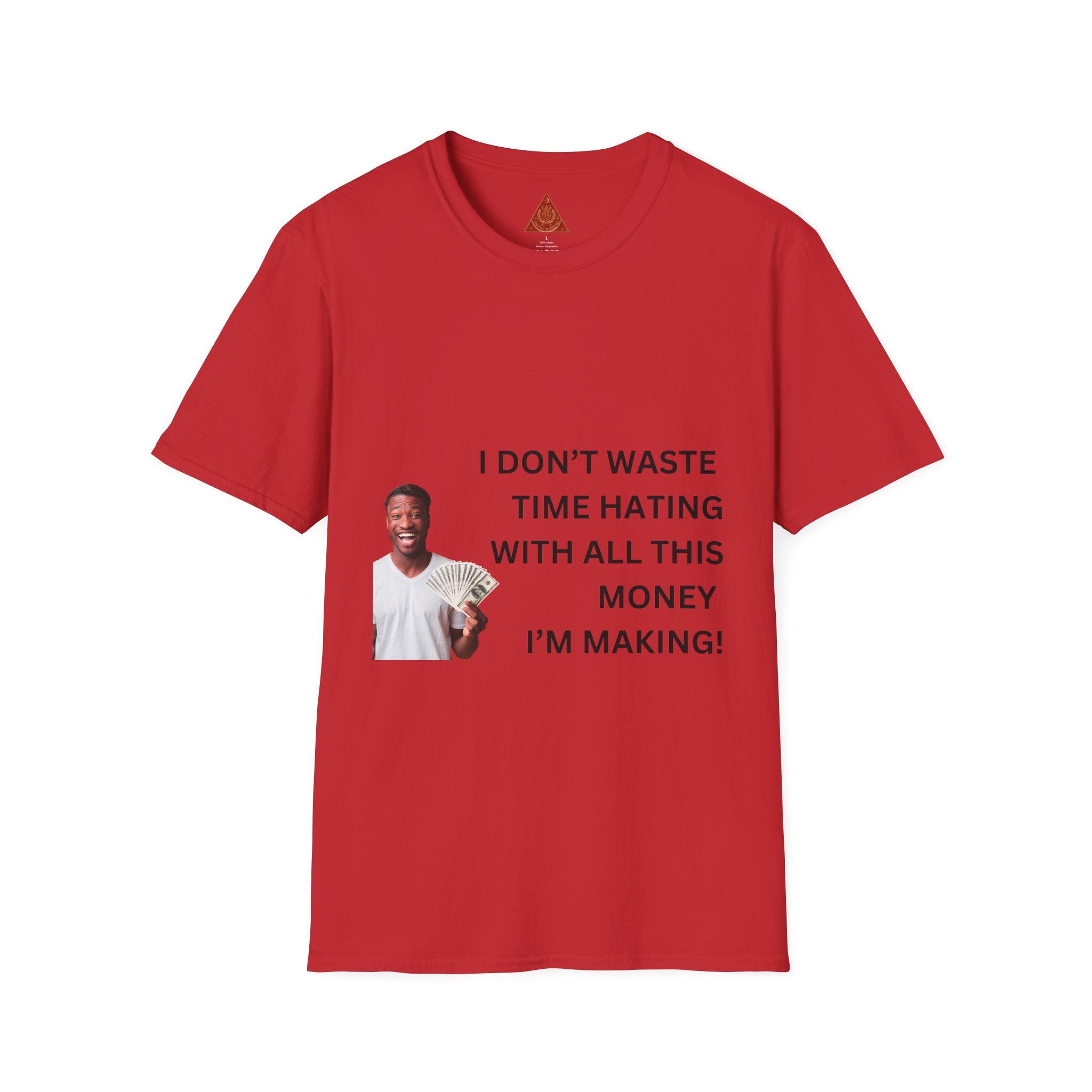 Trono Supremo  |  Contemporary  |  Money-Making Hustle T-Shirt — "I Don't Waste Time Hating With All This Money I'm Making"
