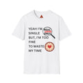 Trono Supremo |  Contemporary | Single and Selective T-Shirt – “Yeah I’m Single but I’m Too Fine to Waste My Time” Graphic Tee
