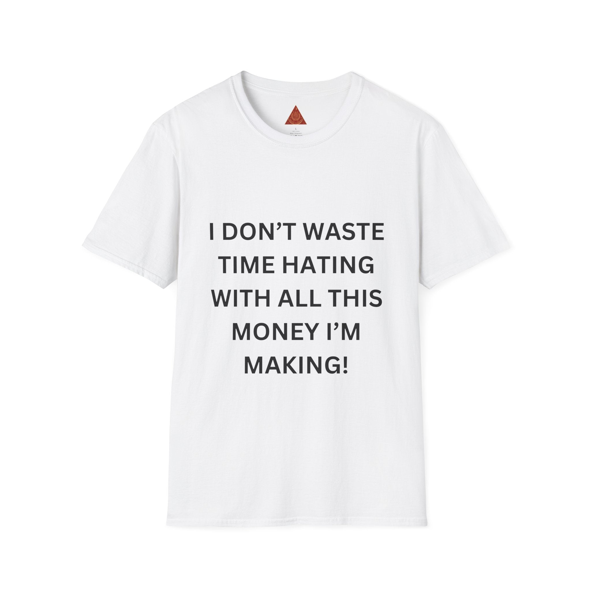 Trono Supremo  |  Contemporary  |  T-Shirt — “I Don’t Waste Time Hating With All This Money I’m Making” Funny Motivational Tee