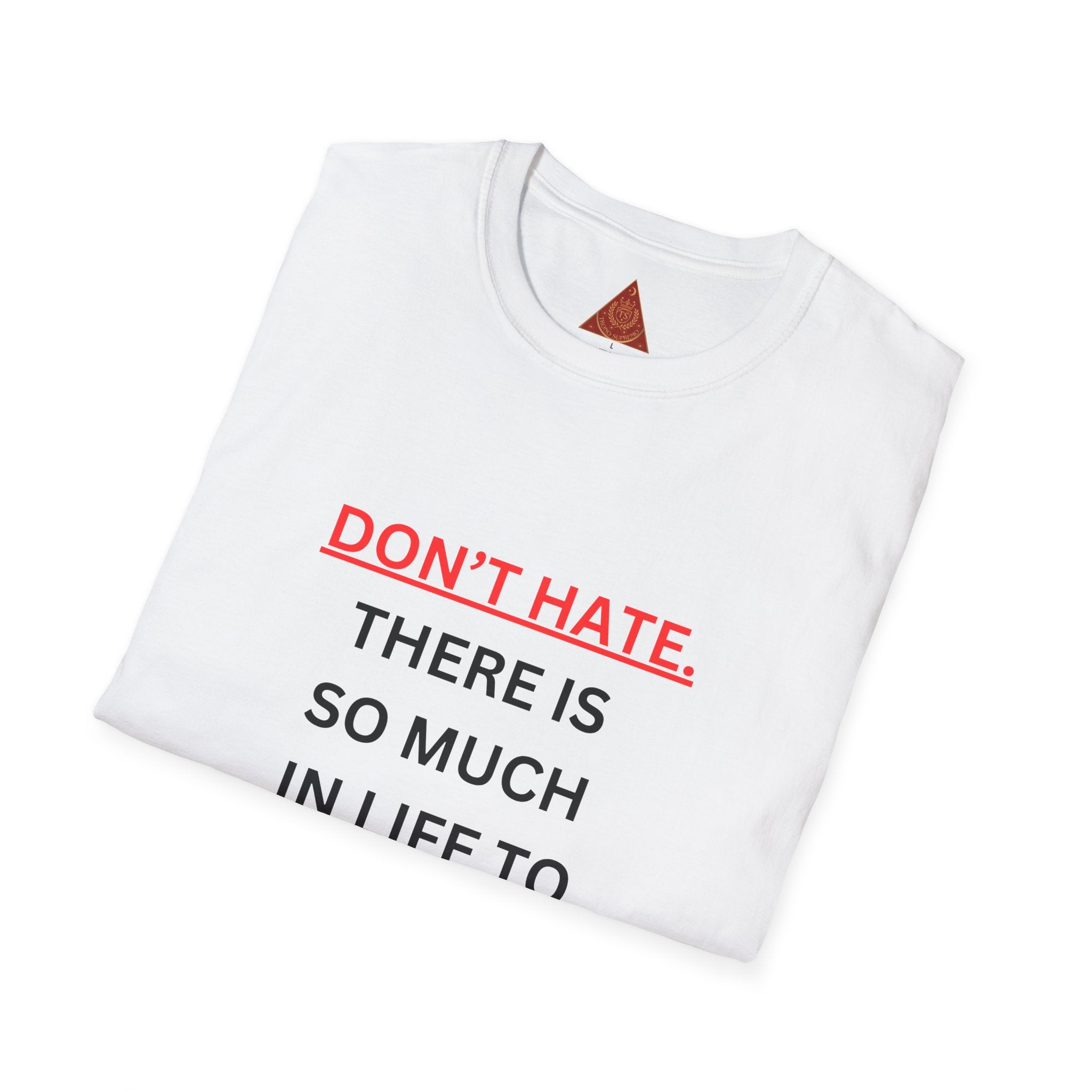 Trono Supremo  |  Contemporary  |  Positive Message T-Shirt — “Don’t Hate. There Is So Much In Life To Appreciate!” Motivational Graphic Tee