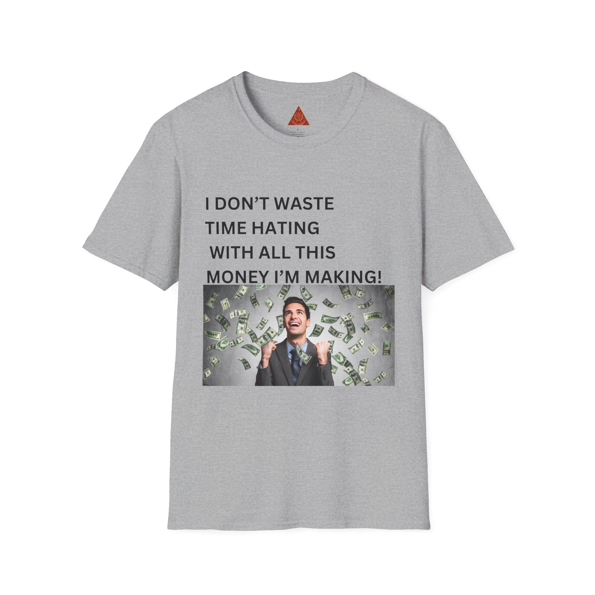 Trono Supremo  |  Contemporary  |  Money-Making Meme T-Shirt — "I Don't Waste Time Hating With All This Money I'm Making!"