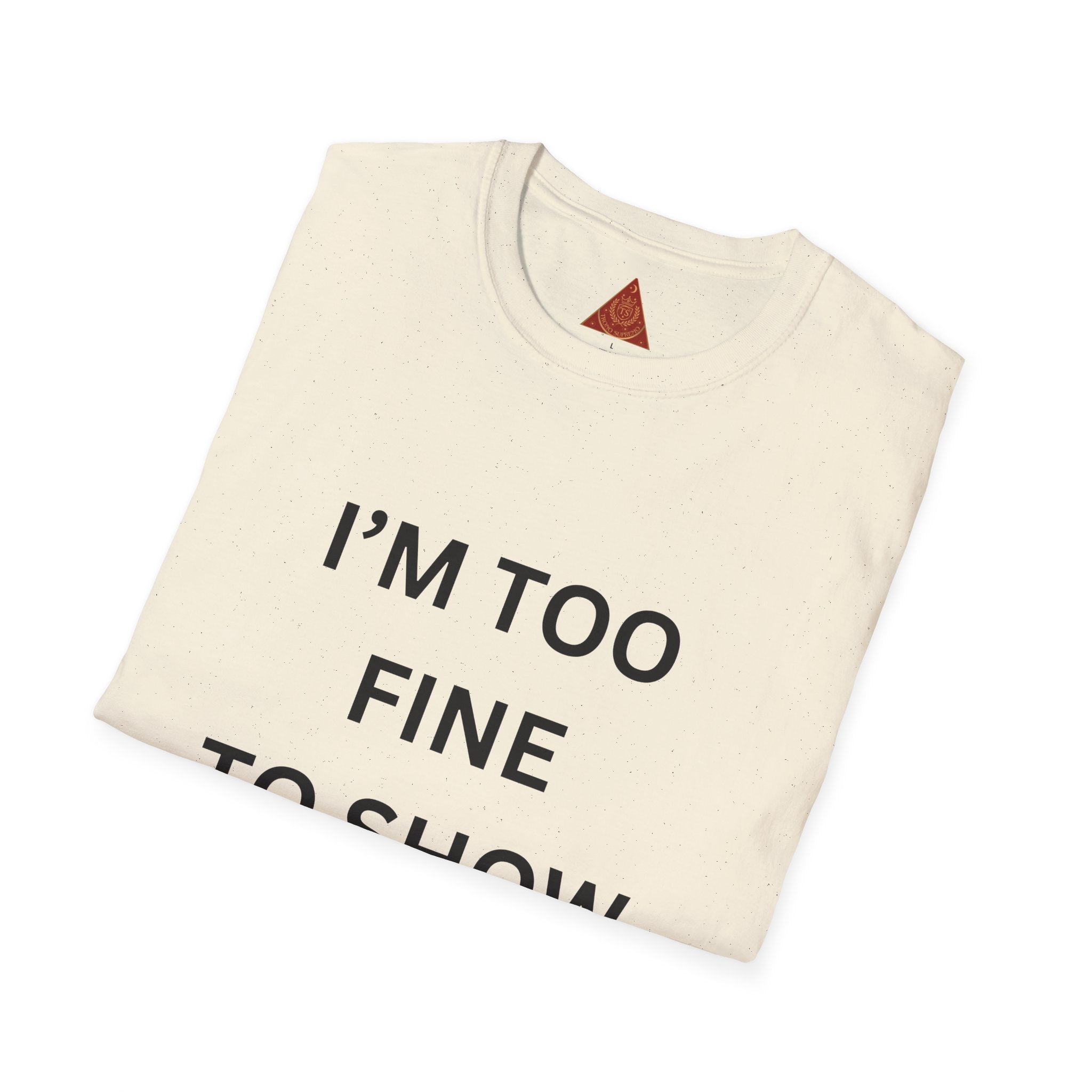 Trono Supremo |  Contemporary | I’m Too Fine To Show Hate T-Shirt — Anti-Hate Statement Tee