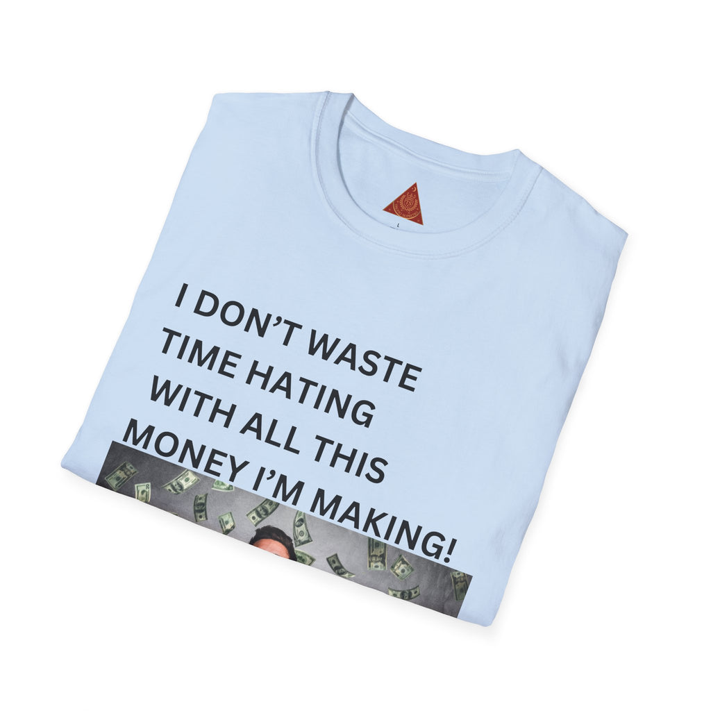 Trono Supremo  |  Contemporary  |  Money-Making Meme T-Shirt — "I Don't Waste Time Hating With All This Money I'm Making!"