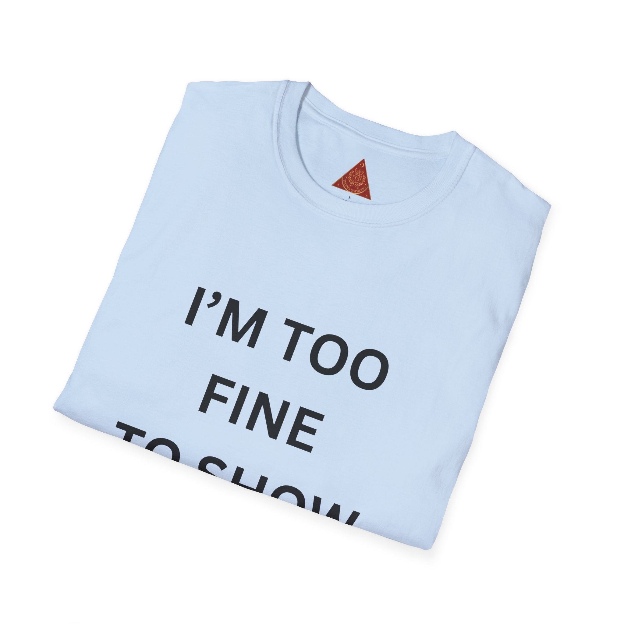 Trono Supremo |  Contemporary | I’m Too Fine To Show Hate T-Shirt — Anti-Hate Statement Tee