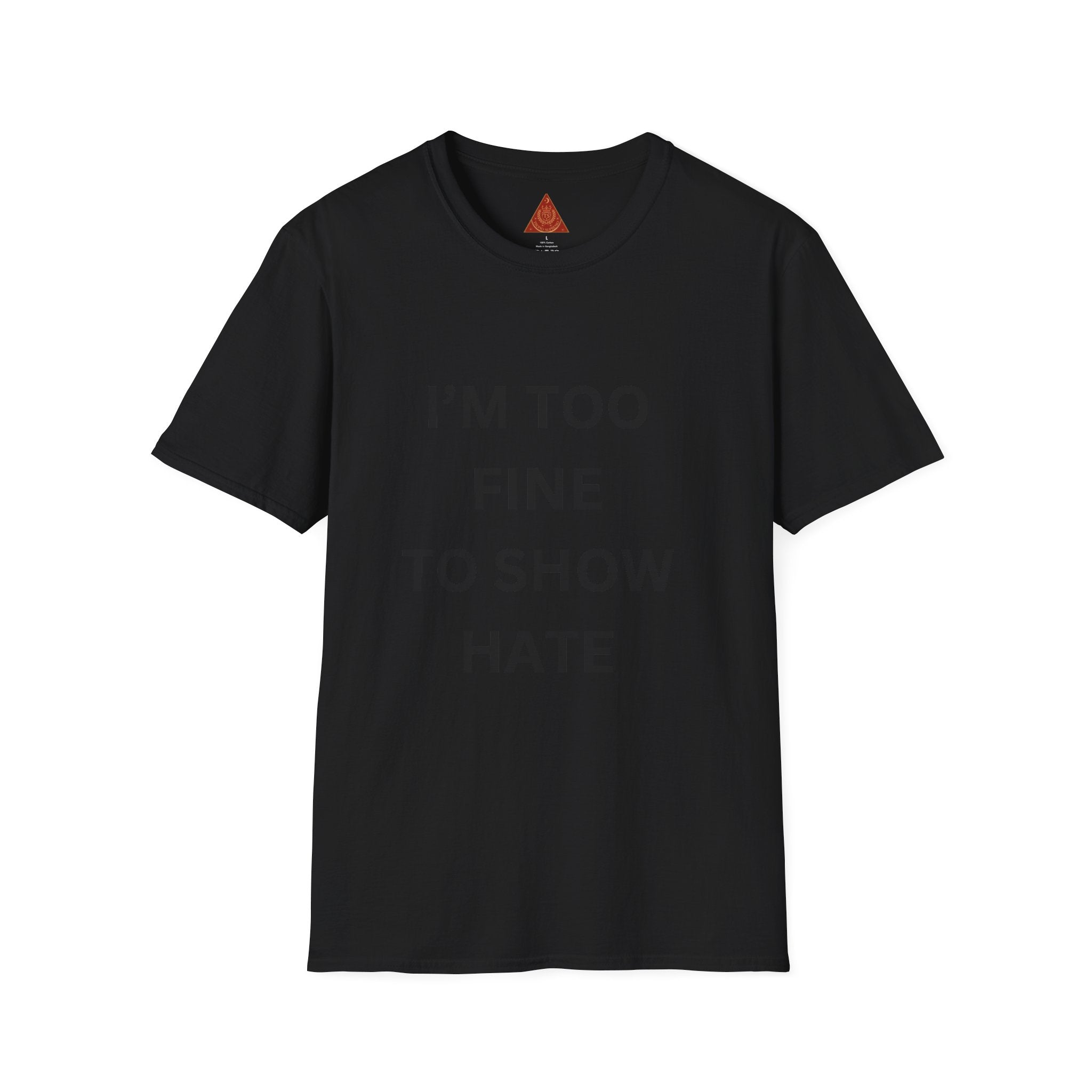 Trono Supremo |  Contemporary | I’m Too Fine To Show Hate T-Shirt — Anti-Hate Statement Tee