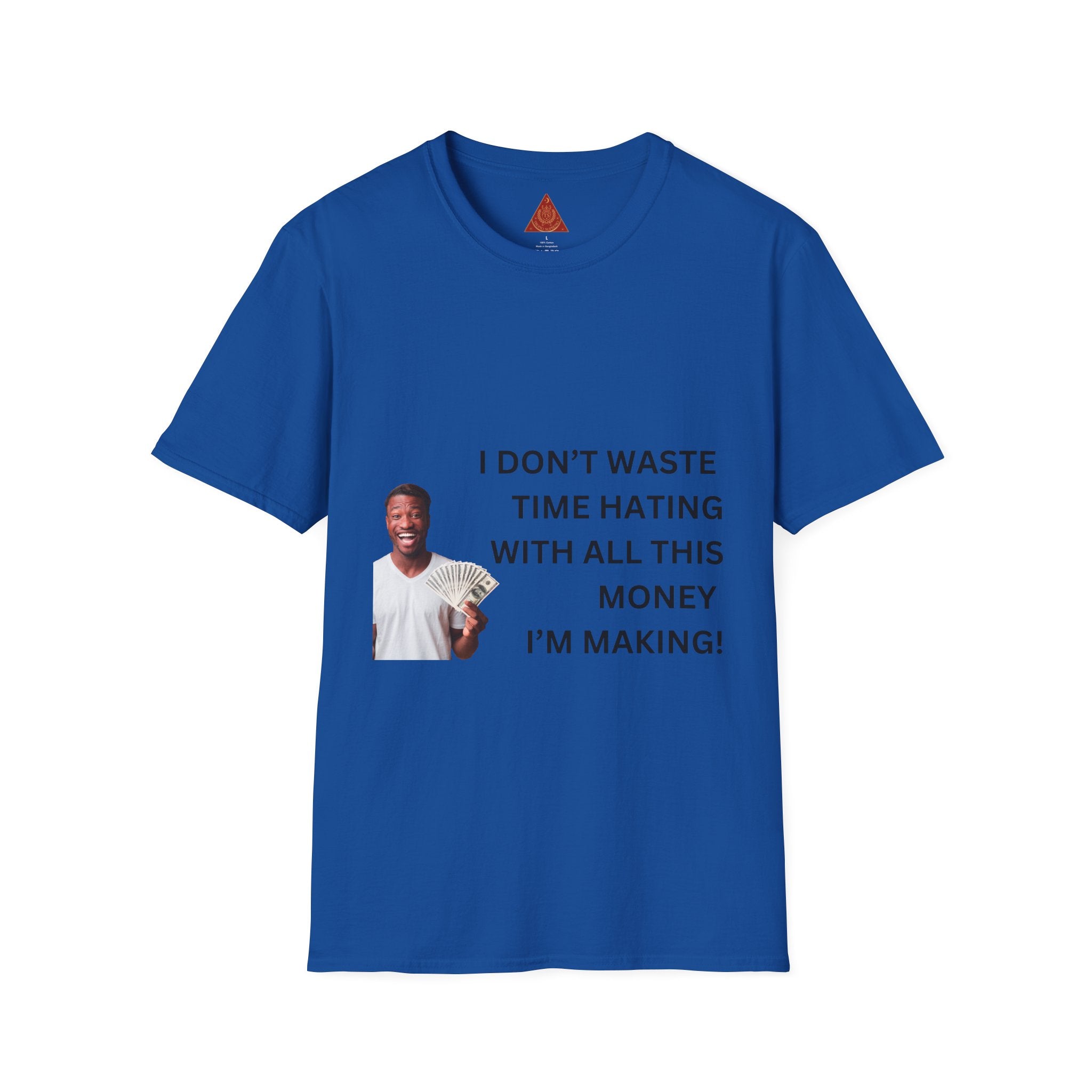 Trono Supremo  |  Contemporary  |  Money-Making Hustle T-Shirt — "I Don't Waste Time Hating With All This Money I'm Making"