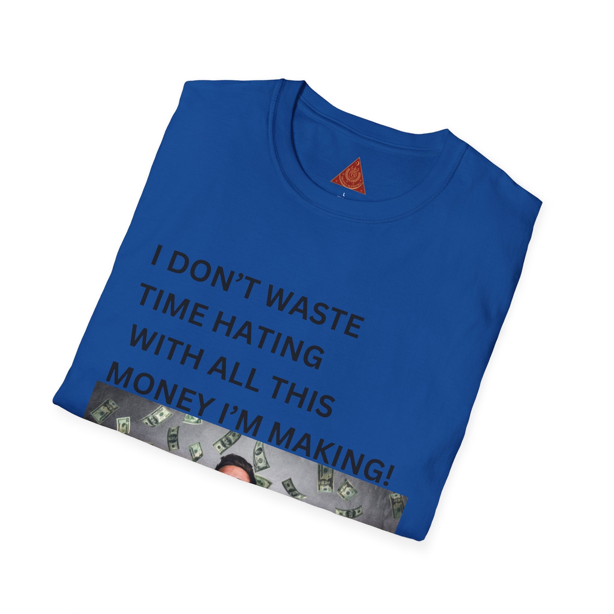 Trono Supremo  |  Contemporary  |  Money-Making Meme T-Shirt — "I Don't Waste Time Hating With All This Money I'm Making!"