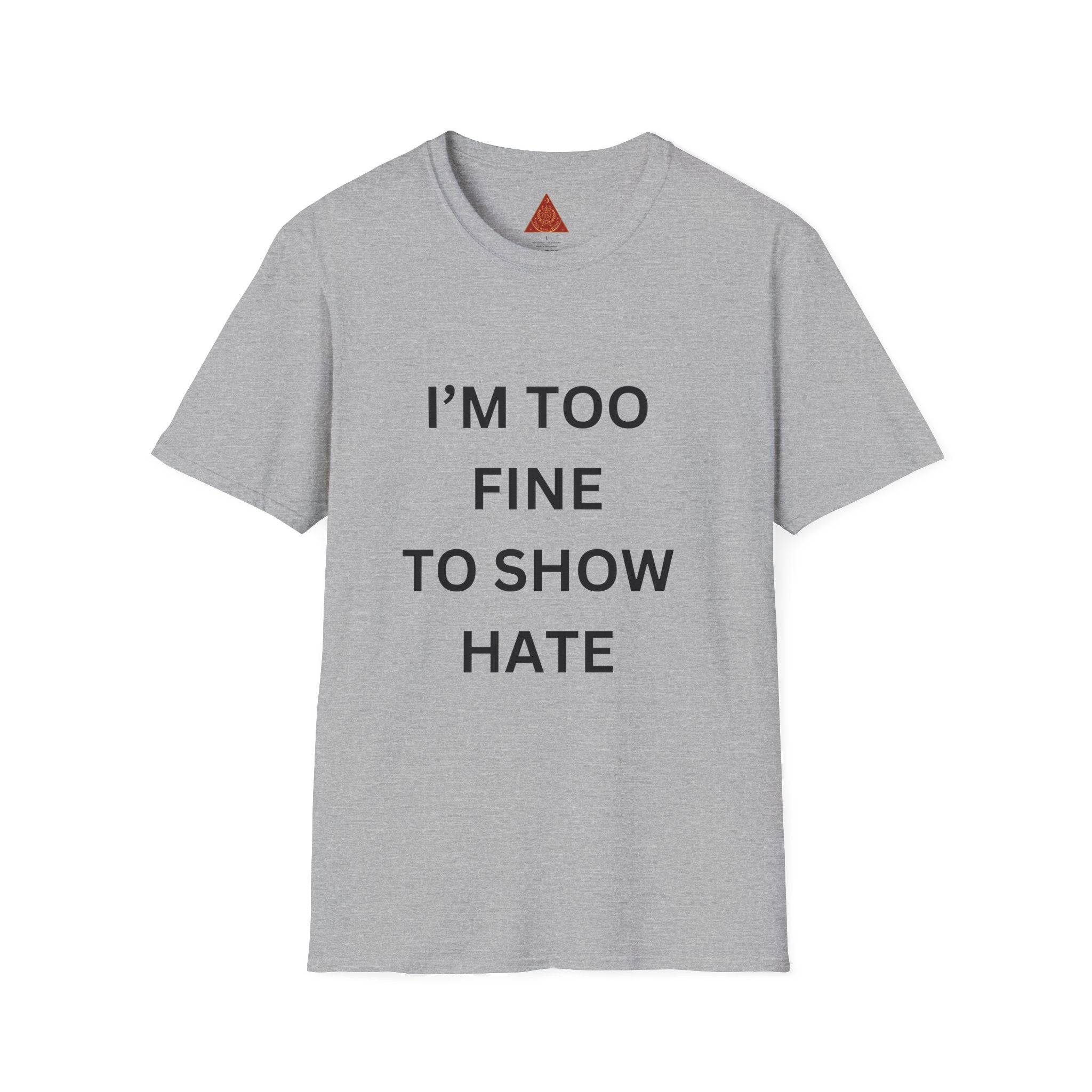 Trono Supremo |  Contemporary | I’m Too Fine To Show Hate T-Shirt — Anti-Hate Statement Tee