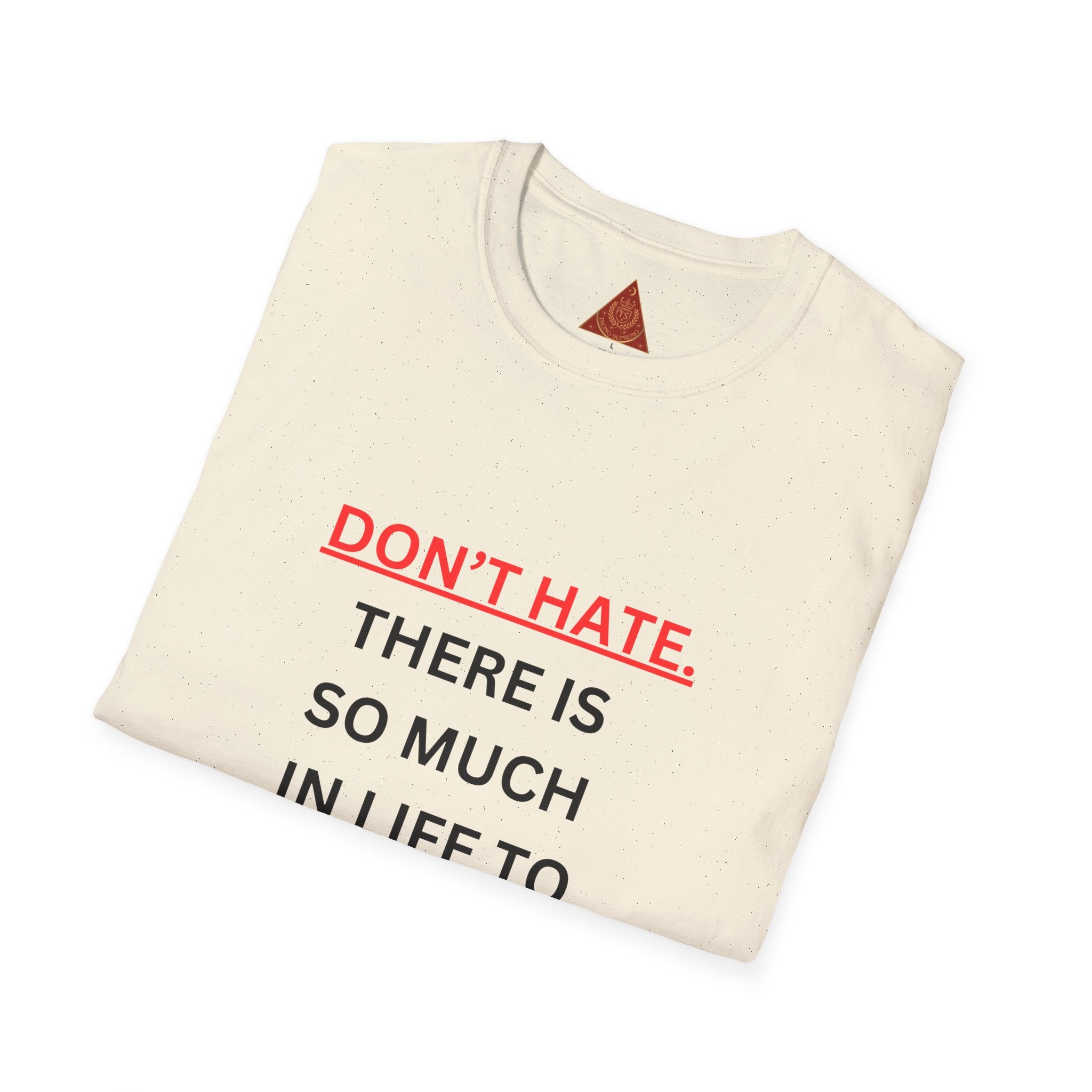 Trono Supremo  |  Contemporary  |  Positive Message T-Shirt — “Don’t Hate. There Is So Much In Life To Appreciate!” Motivational Graphic Tee