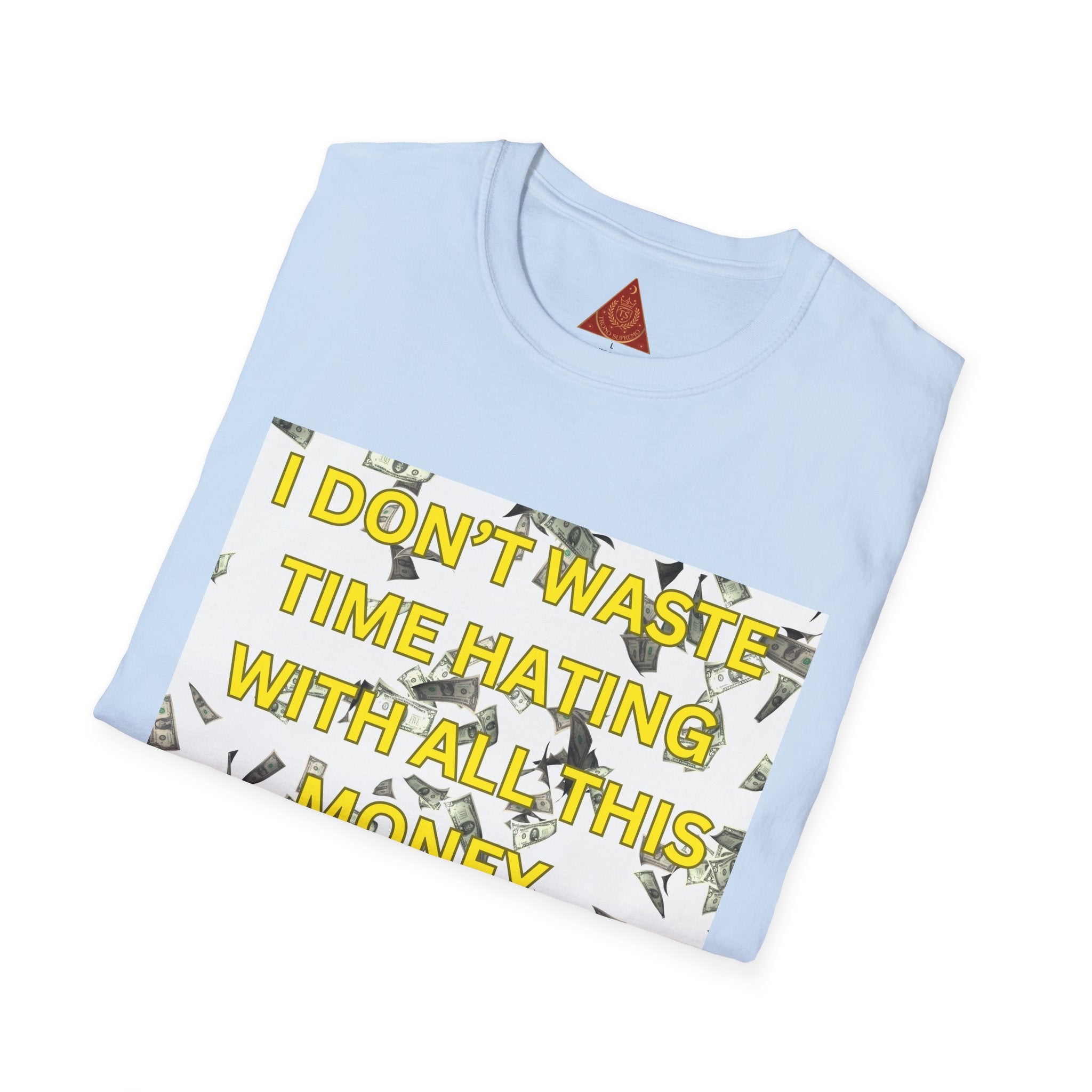 Trono Supremo  |  Contemporary  |  Money-Minded Graphic T-Shirt — "I Don't Waste Time Hating With All This Money I'm Making"