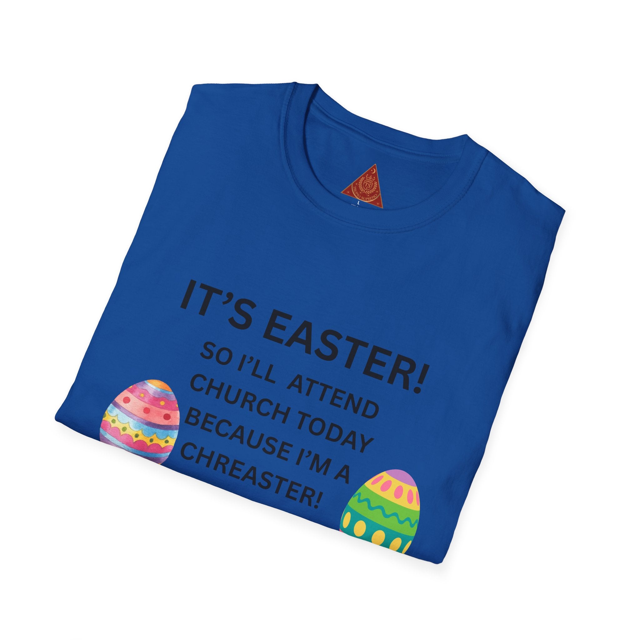 Trono Supremo |  Contemporary  |  Easter Church T-Shirt – “It’s Easter! So I’ll Attend Church Today Because I’m a Chreaster!” with Easter Egg Design