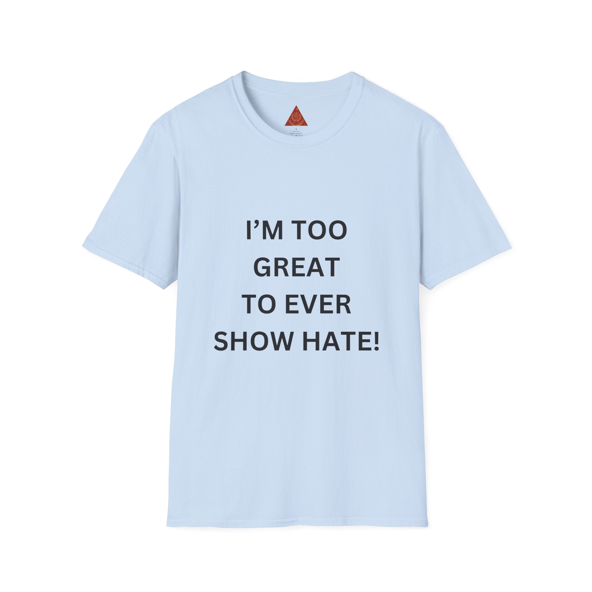 Trono Supremo |  Contemporary | Message T-Shirt — "I’m Too Great To Ever Show Hate!" Inspirational Graphic Tee
