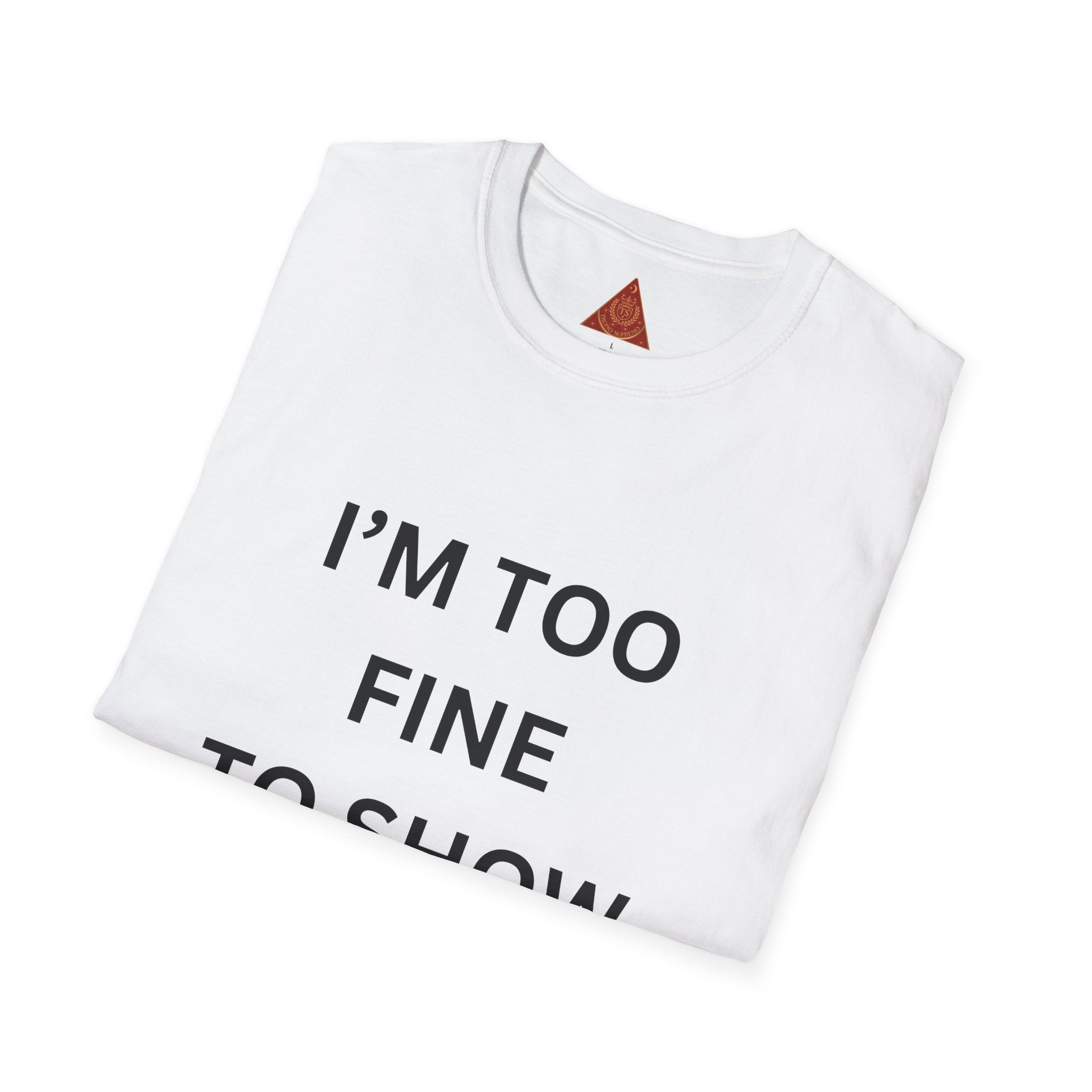 Trono Supremo |  Contemporary | I’m Too Fine To Show Hate T-Shirt — Anti-Hate Statement Tee
