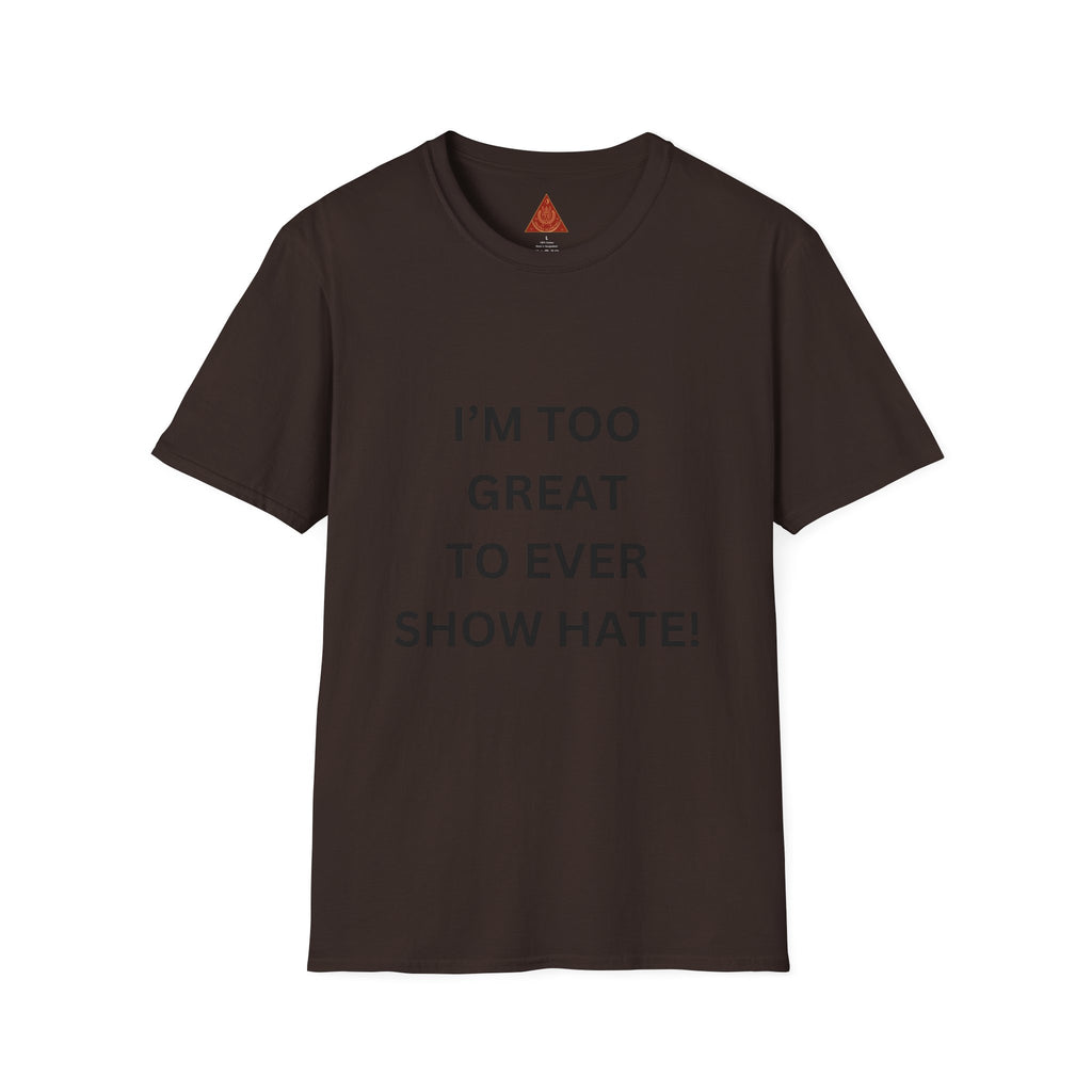 Trono Supremo |  Contemporary | Message T-Shirt — "I’m Too Great To Ever Show Hate!" Inspirational Graphic Tee