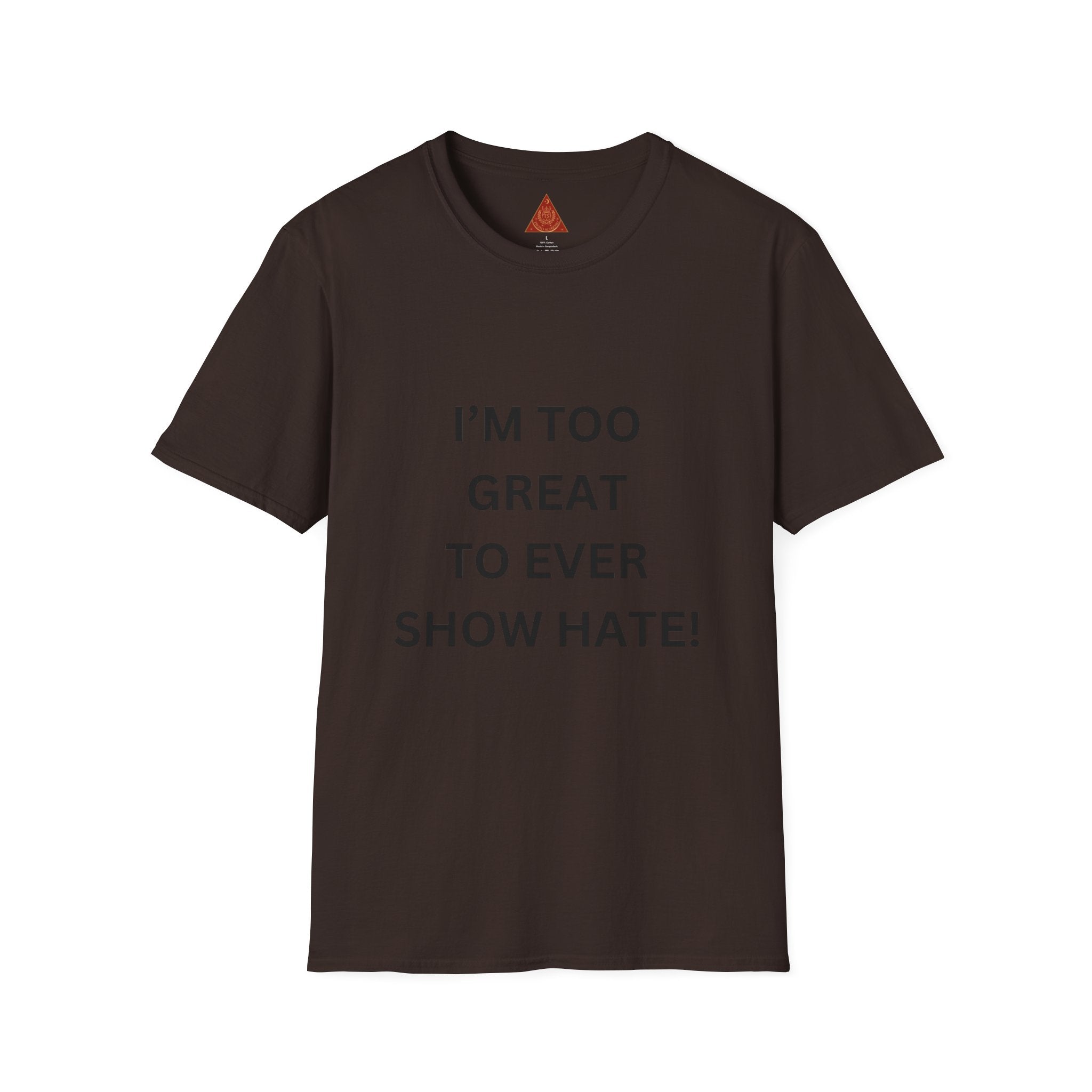 Trono Supremo |  Contemporary | Message T-Shirt — "I’m Too Great To Ever Show Hate!" Inspirational Graphic Tee