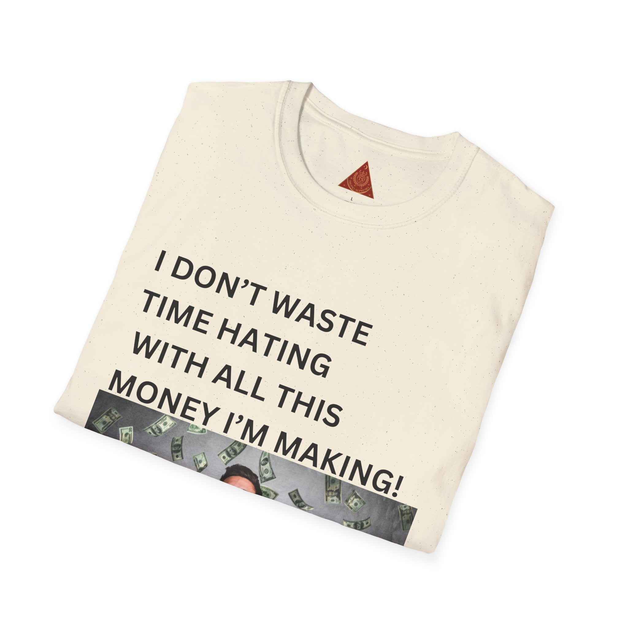 Trono Supremo  |  Contemporary  |  Money-Making Meme T-Shirt — "I Don't Waste Time Hating With All This Money I'm Making!"