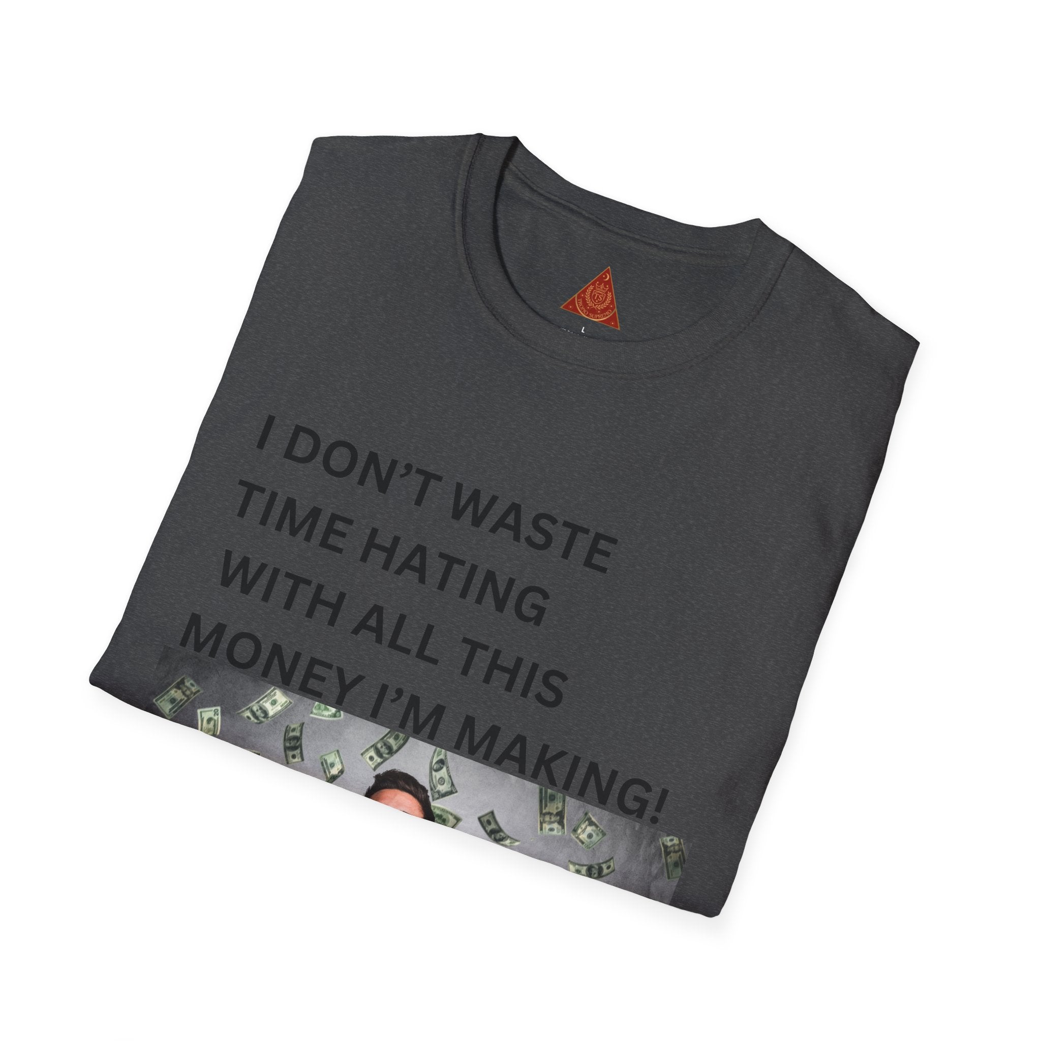 Trono Supremo  |  Contemporary  |  Money-Making Meme T-Shirt — "I Don't Waste Time Hating With All This Money I'm Making!"