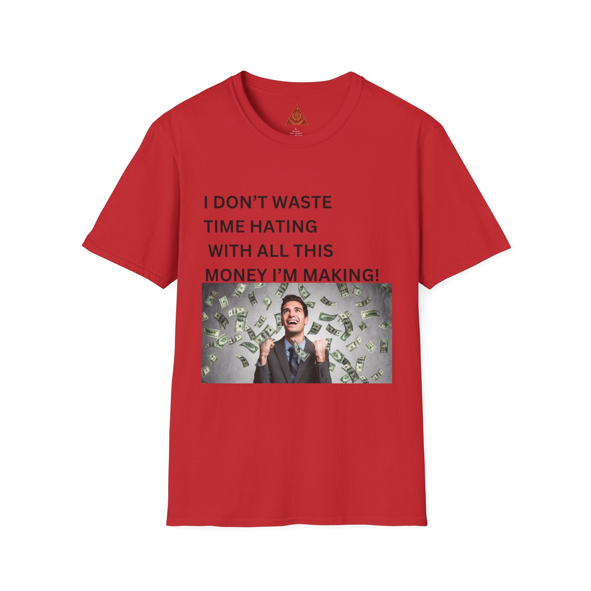 Trono Supremo  |  Contemporary  |  Money-Making Meme T-Shirt — "I Don't Waste Time Hating With All This Money I'm Making!"